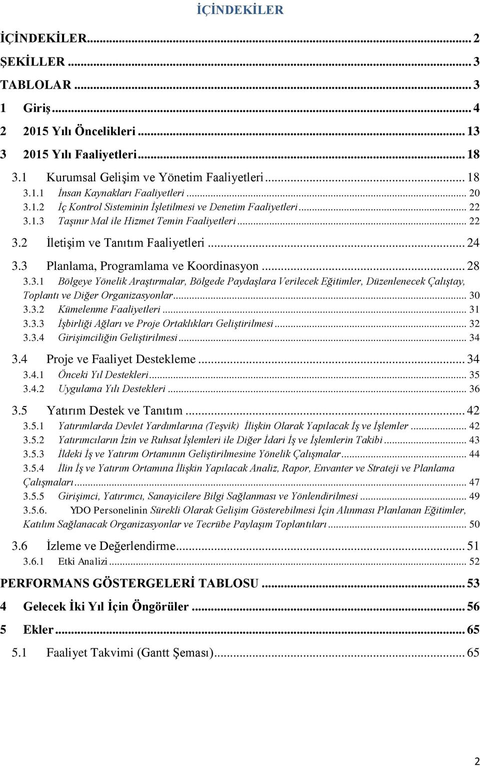 3 Planlama, Programlama ve Koordinasyon... 28 3.3.1 Bölgeye Yönelik Araştırmalar, Bölgede Paydaşlara Verilecek Eğitimler, Düzenlenecek Çalıştay, Toplantı ve Diğer Organizasyonlar... 30 3.3.2 Kümelenme Faaliyetleri.