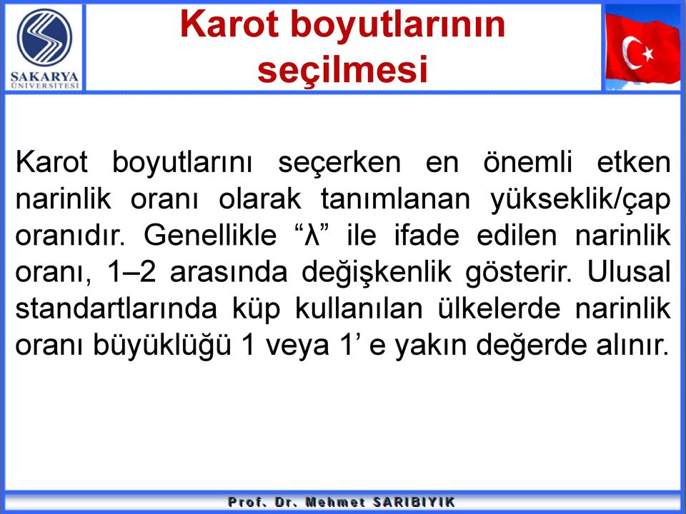 Genellikle λ ile ifade edilen narinlik oranı, 1 2 arasında değişkenlik