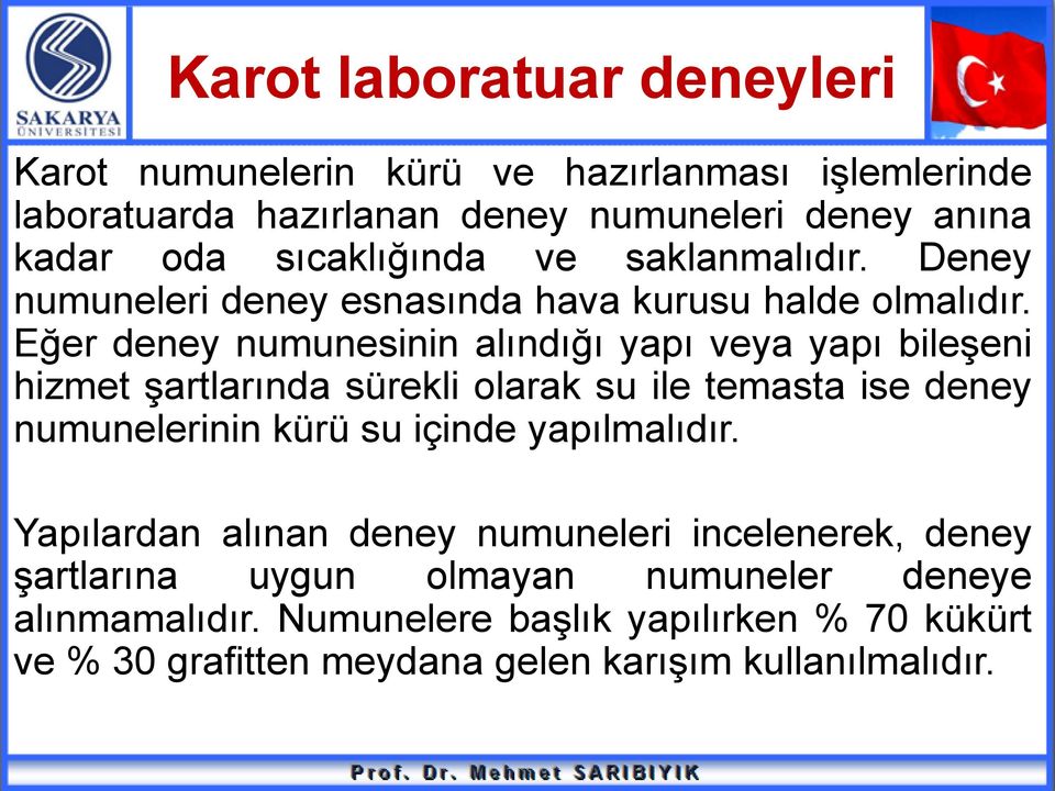 Eğer deney numunesinin alındığı yapı veya yapı bileşeni hizmet şartlarında sürekli olarak su ile temasta ise deney numunelerinin kürü su içinde