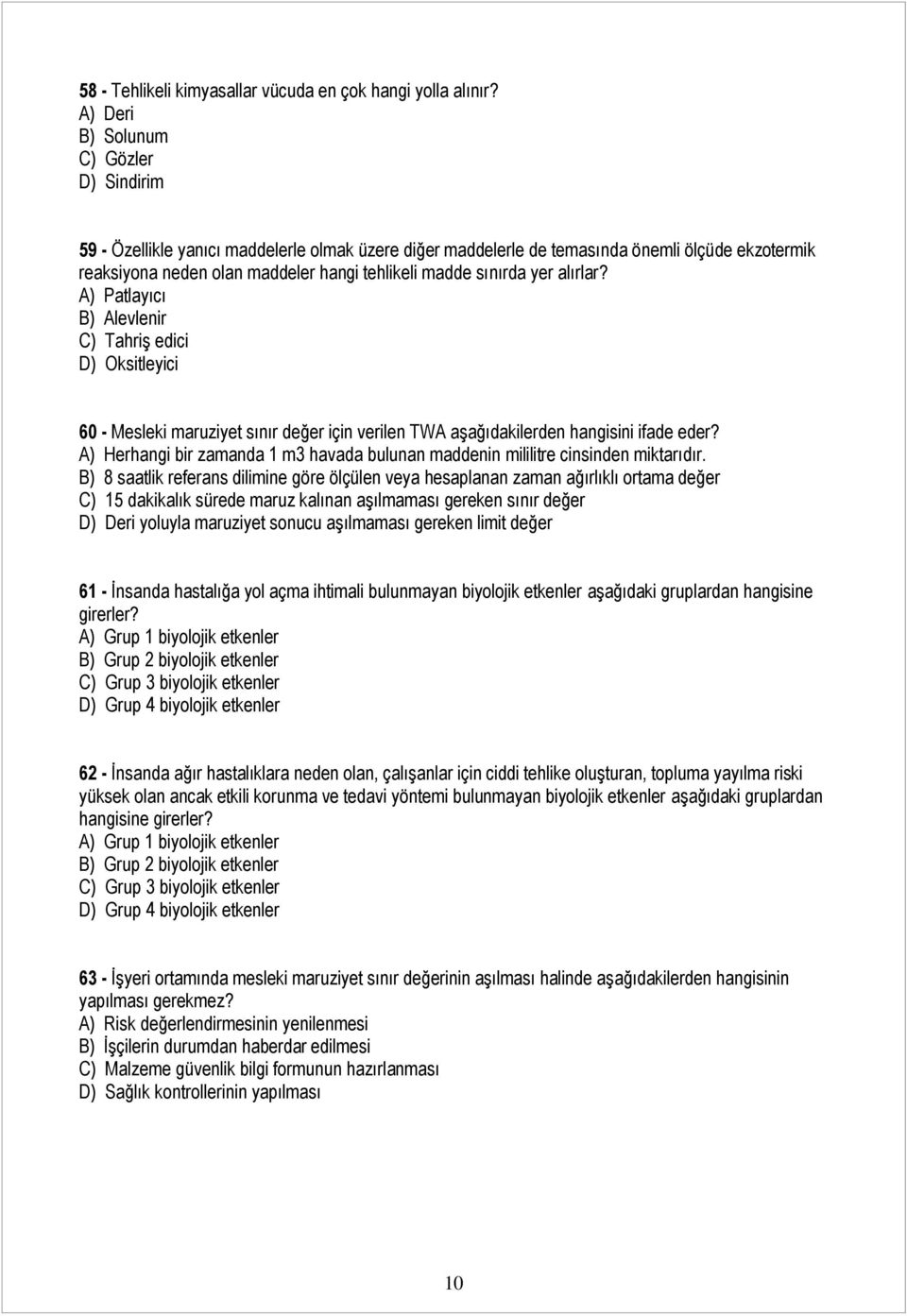 sınırda yer alırlar? A) Patlayıcı B) Alevlenir C) Tahriş edici D) Oksitleyici 60 - Mesleki maruziyet sınır değer için verilen TWA aşağıdakilerden hangisini ifade eder?