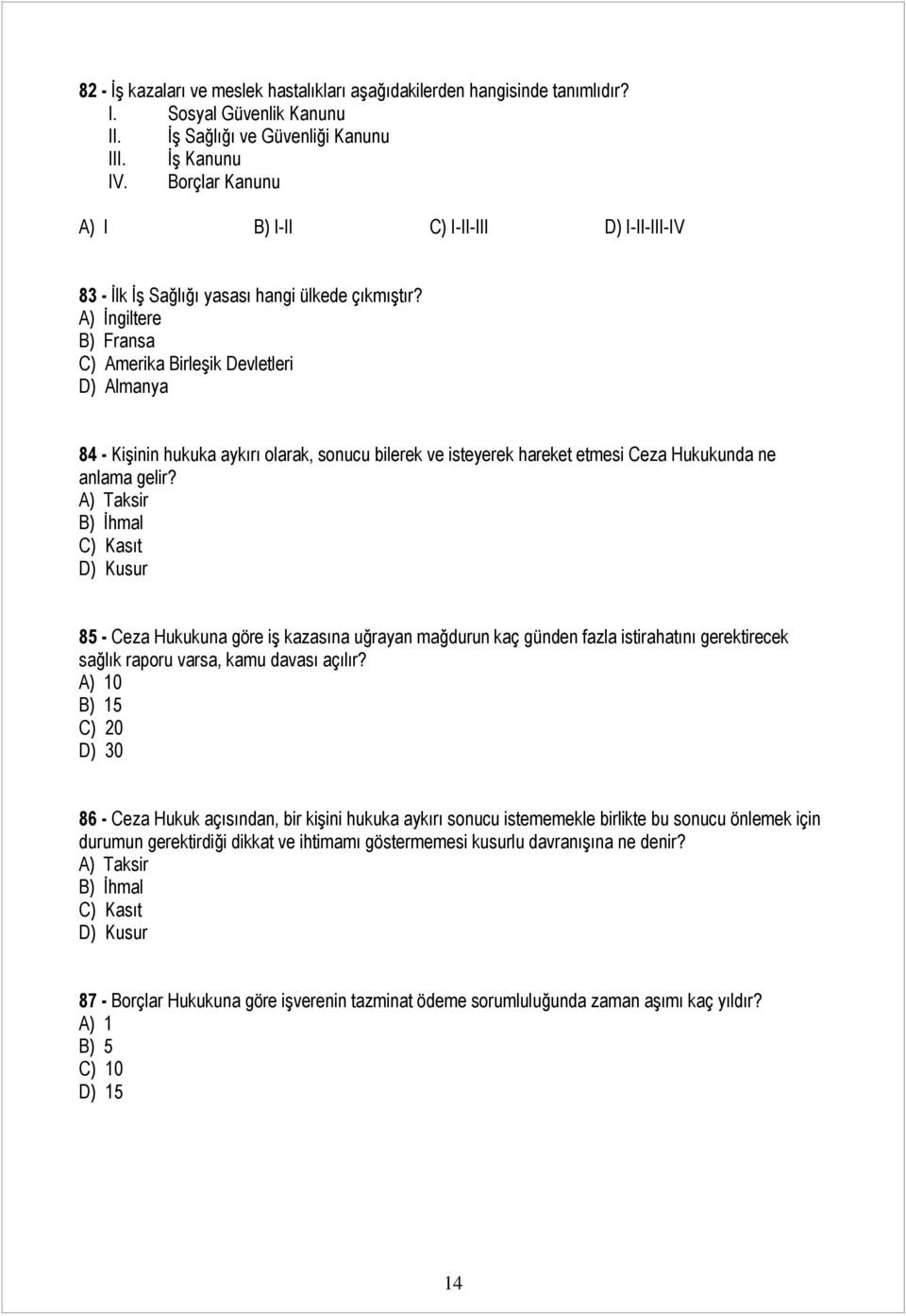 A) İngiltere B) Fransa C) Amerika Birleşik Devletleri D) Almanya 84 - Kişinin hukuka aykırı olarak, sonucu bilerek ve isteyerek hareket etmesi Ceza Hukukunda ne anlama gelir?