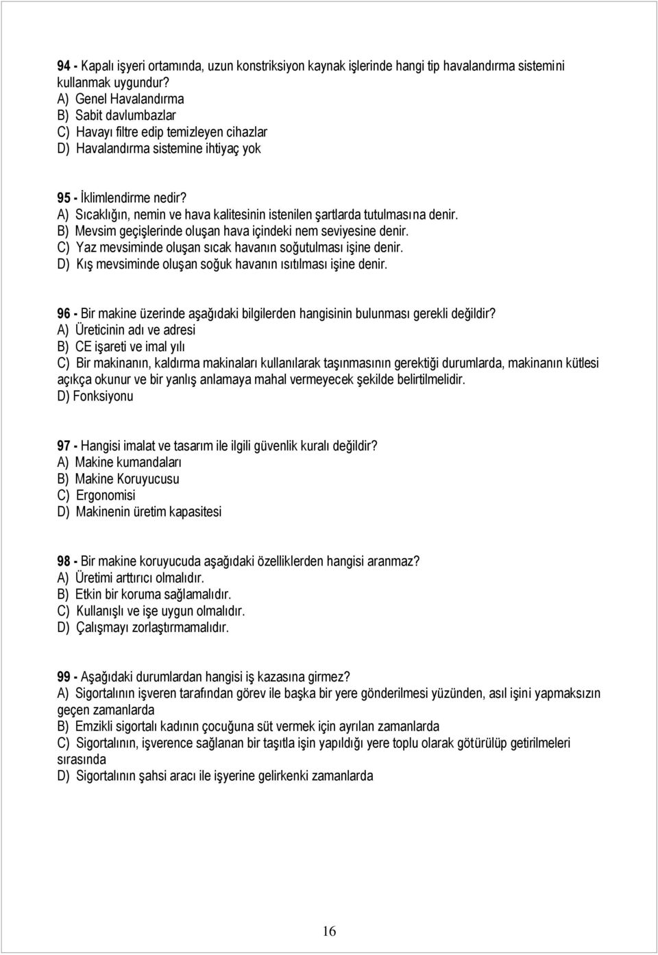 A) Sıcaklığın, nemin ve hava kalitesinin istenilen şartlarda tutulmasına denir. B) Mevsim geçişlerinde oluşan hava içindeki nem seviyesine denir.