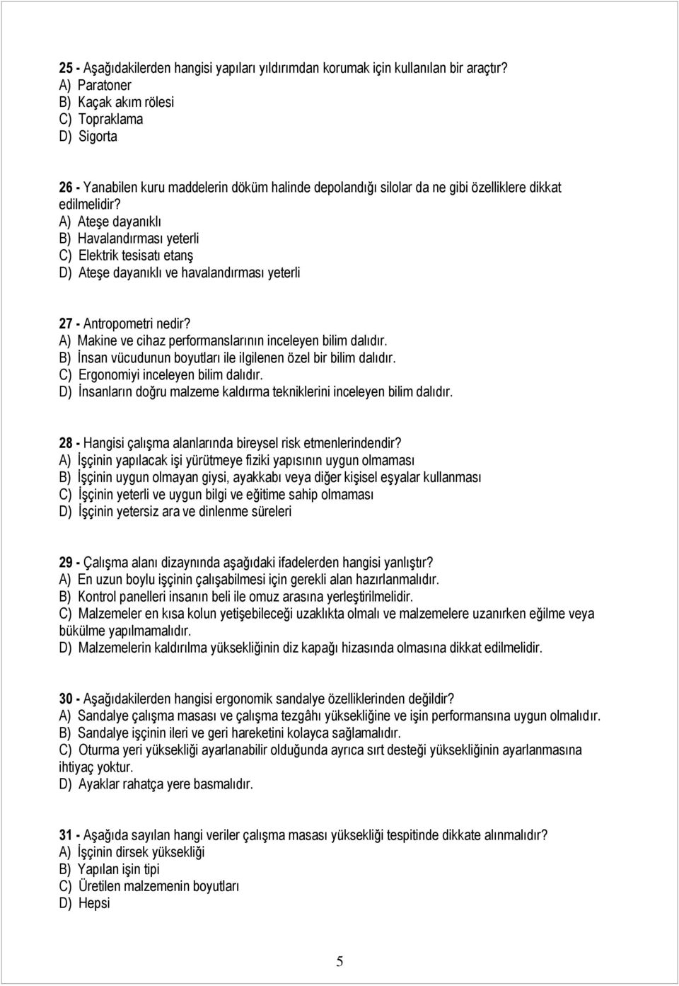 A) Ateşe dayanıklı B) Havalandırması yeterli C) Elektrik tesisatı etanş D) Ateşe dayanıklı ve havalandırması yeterli 27 - Antropometri nedir?