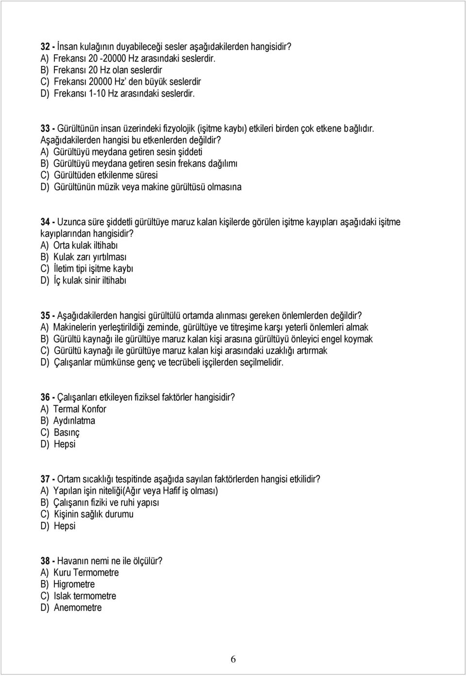 33 - Gürültünün insan üzerindeki fizyolojik (işitme kaybı) etkileri birden çok etkene bağlıdır. Aşağıdakilerden hangisi bu etkenlerden değildir?