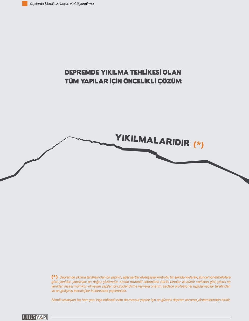 Ancak muhtelif sebeplerle (tarihi binalar ve kültür varlıkları gibi) yıkımı ve yeniden inşası mümkün olmayan yapılar için güçlendirme ve/veya onarım, sadece