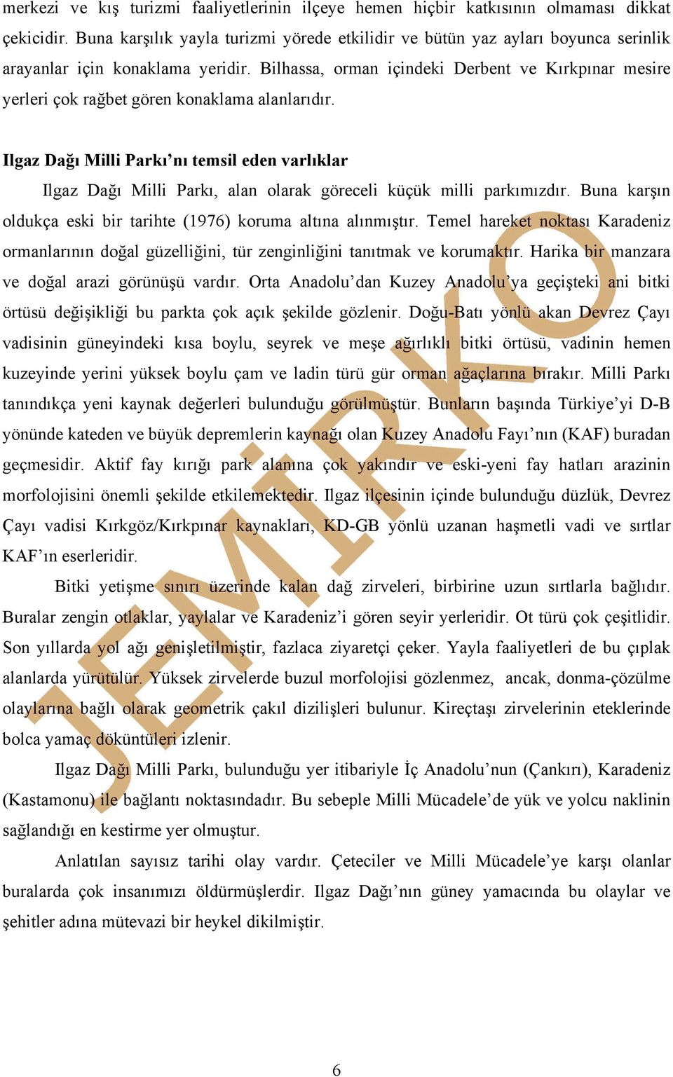 Bilhassa, orman içindeki Derbent ve Kırkpınar mesire yerleri çok rağbet gören konaklama alanlarıdır.