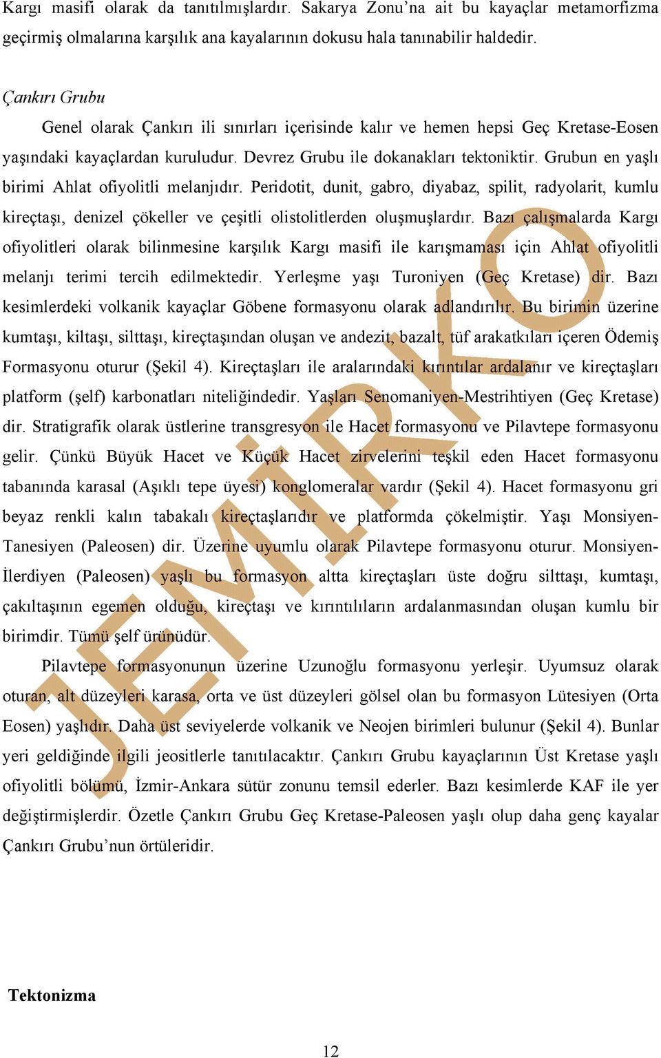 Grubun en yaşlı birimi Ahlat ofiyolitli melanjıdır. Peridotit, dunit, gabro, diyabaz, spilit, radyolarit, kumlu kireçtaşı, denizel çökeller ve çeşitli olistolitlerden oluşmuşlardır.