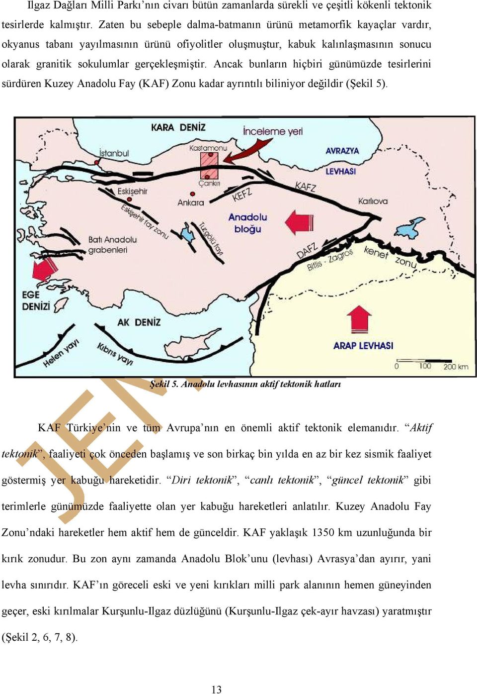 Ancak bunların hiçbiri günümüzde tesirlerini sürdüren Kuzey Anadolu Fay (KAF) Zonu kadar ayrıntılı biliniyor değildir (Şekil 5). Şekil 5.