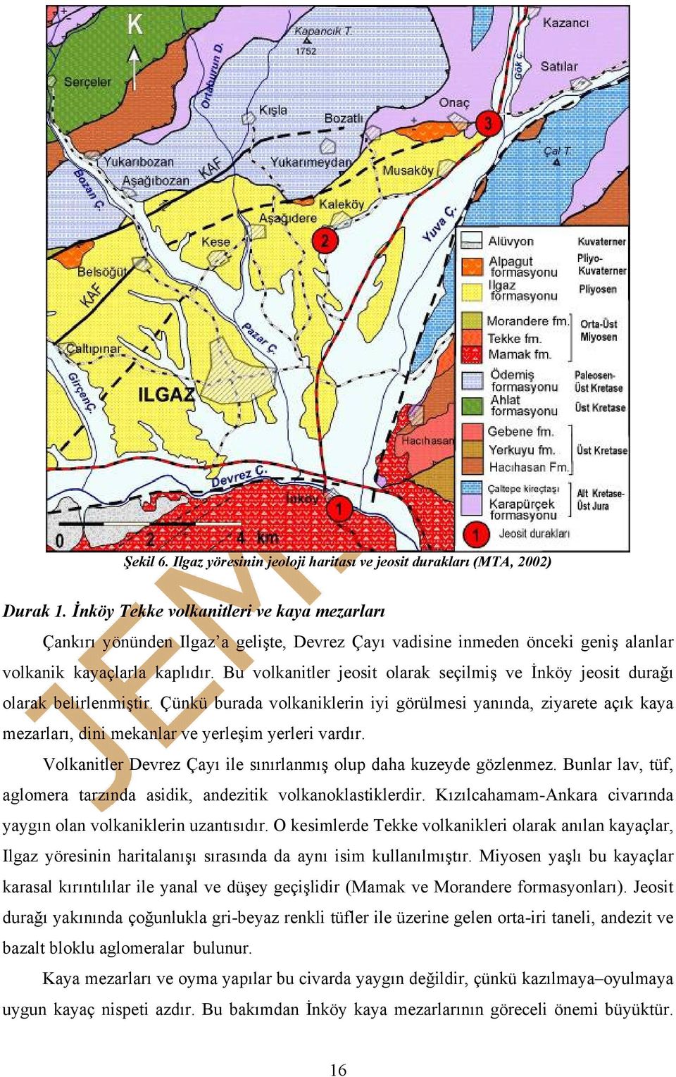 Bu volkanitler jeosit olarak seçilmiş ve İnköy jeosit durağı olarak belirlenmiştir.