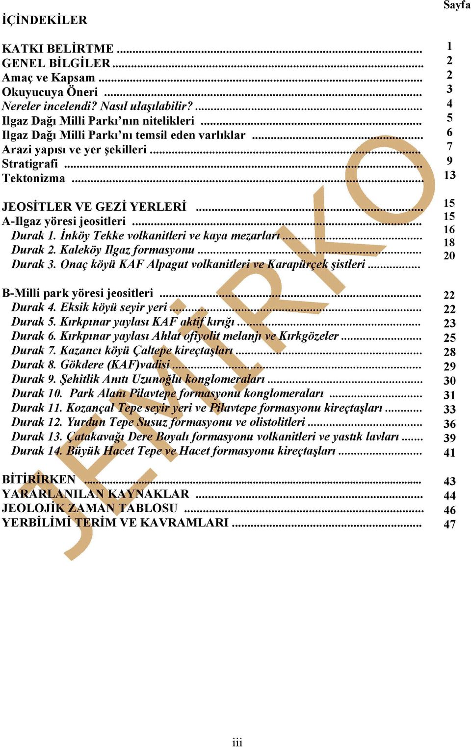 İnköy Tekke volkanitleri ve kaya mezarları... Durak 2. Kaleköy Ilgaz formasyonu... Durak 3. Onaç köyü KAF Alpagut volkanitleri ve Karapürçek şistleri... B-Milli park yöresi jeositleri... Durak 4.