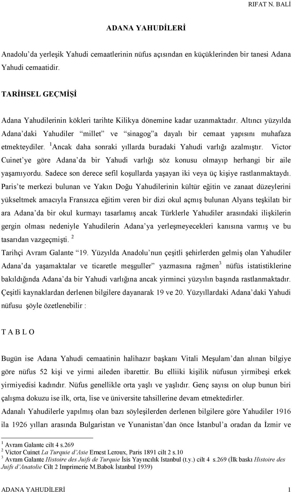 1 Ancak daha sonraki yıllarda buradaki Yahudi varlığı azalmıştır. Victor Cuinet ye göre Adana da bir Yahudi varlığı söz konusu olmayıp herhangi bir aile yaşamıyordu.