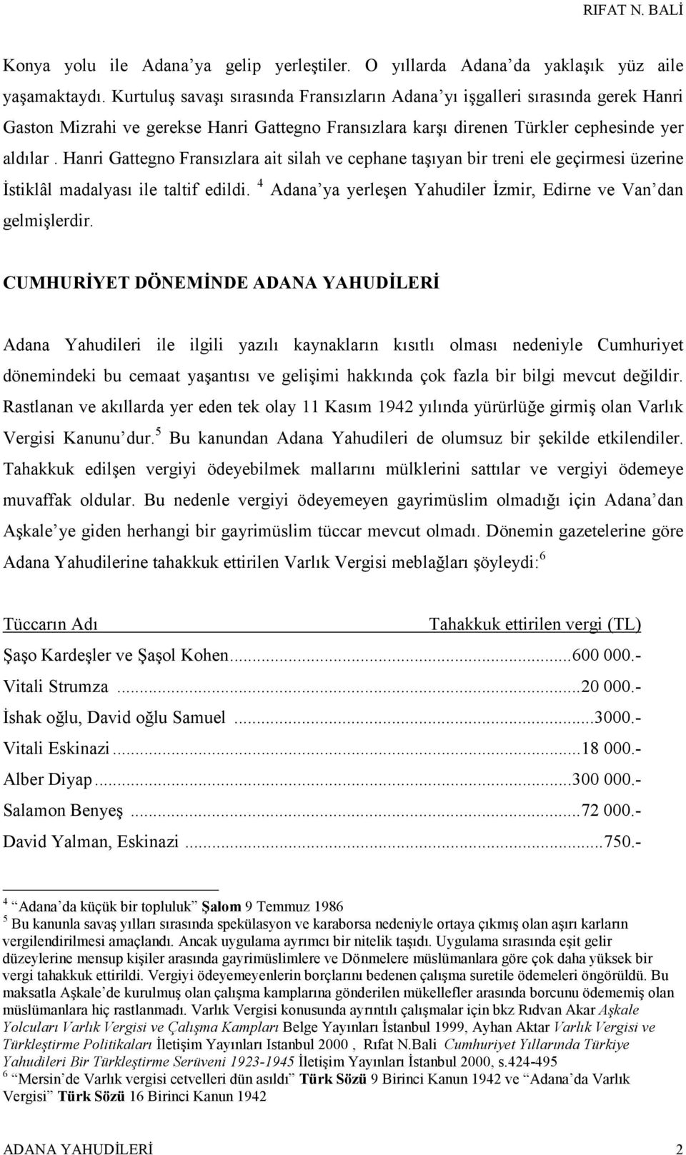 Hanri Gattegno Fransızlara ait silah ve cephane taşıyan bir treni ele geçirmesi üzerine İstiklâl madalyası ile taltif edildi. 4 Adana ya yerleşen Yahudiler İzmir, Edirne ve Van dan gelmişlerdir.