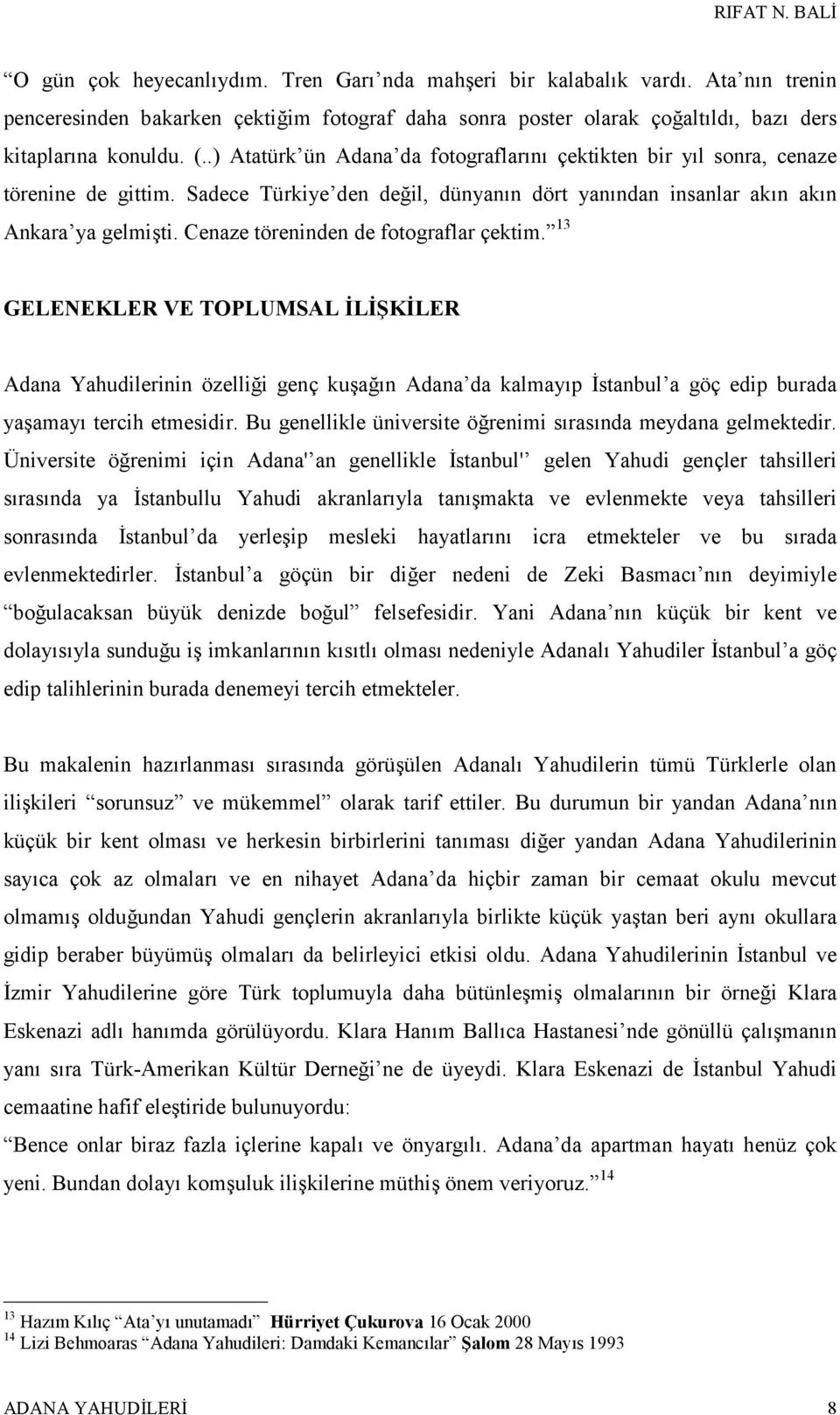 Cenaze töreninden de fotograflar çektim. 13 GELENEKLER VE TOPLUMSAL İLİŞKİLER Adana Yahudilerinin özelliği genç kuşağın Adana da kalmayıp İstanbul a göç edip burada yaşamayı tercih etmesidir.