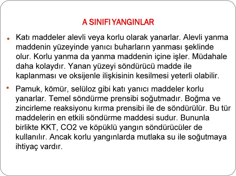 Pamuk, kömür, selüloz gibi katı yanıcı maddeler korlu yanarlar. Temel söndürme prensibi soğutmadır. Boğma ve zincirleme reaksiyonu kırma prensibi ile de söndürülür.