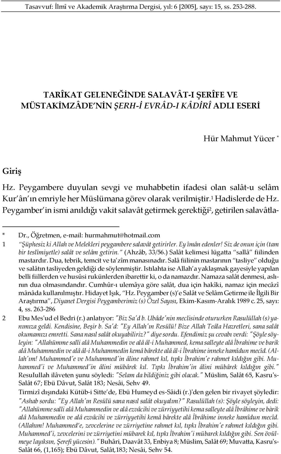 Peygambere duyulan sevgi ve muhabbetin ifadesi olan salât-u selâm Kur ân ın emriyle her Müslümana görev olarak verilmiştir. 1 Hadislerde de Hz.