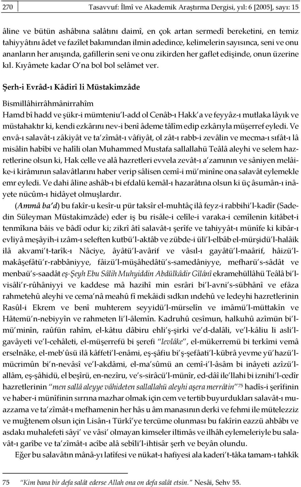 Şerh-i Evrâd-ı Kâdirî li Müstakimzâde Bismillâhirrâhmânirrahîm Hamd bî hadd ve şükr-i mümteniu l-add ol Cenâb-ı Hakk a ve feyyâz-ı mutlaka lâyık ve müstahaktır ki, kendi ezkârını nev-i benî âdeme