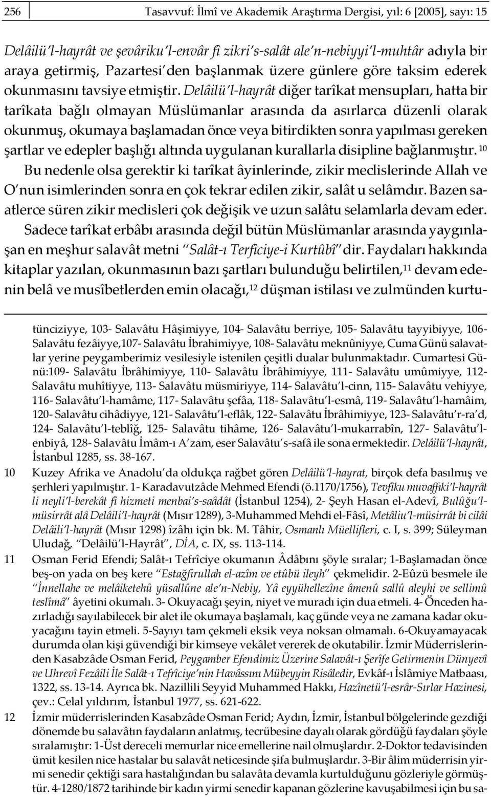 Delâilü l-hayrât diğer tarîkat mensupları, hatta bir tarîkata bağlı olmayan Müslümanlar arasında da asırlarca düzenli olarak okunmuş, okumaya başlamadan önce veya bitirdikten sonra yapılması gereken