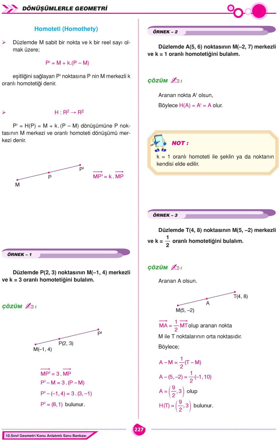 ölece H() = = olur. NT : k = oranl homoteti ile fleklin a da noktan n kendisi elde edilir. P P P = k. P ÖRNK üzlemde T(4, 8) noktas n n (5, ) merkezli ve k = oranl homoteti ini bulal m.