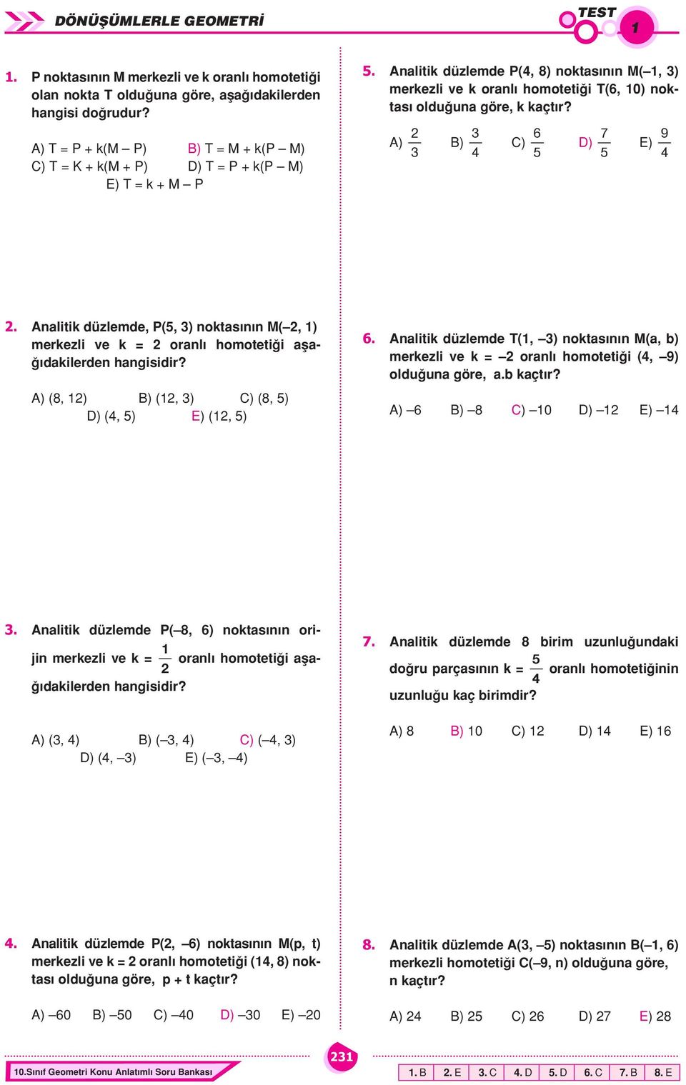 ) ) 4 ) 5 6 ) 5 7 ) 4 9. nalitik düzlemde, P(5, ) noktas n n (, ) merkezli ve k = oranl homoteti i afla- dakilerden hangisidir? ) (8, ) ) (, ) ) (8, 5) ) (4, 5) ) (, 5) 6.