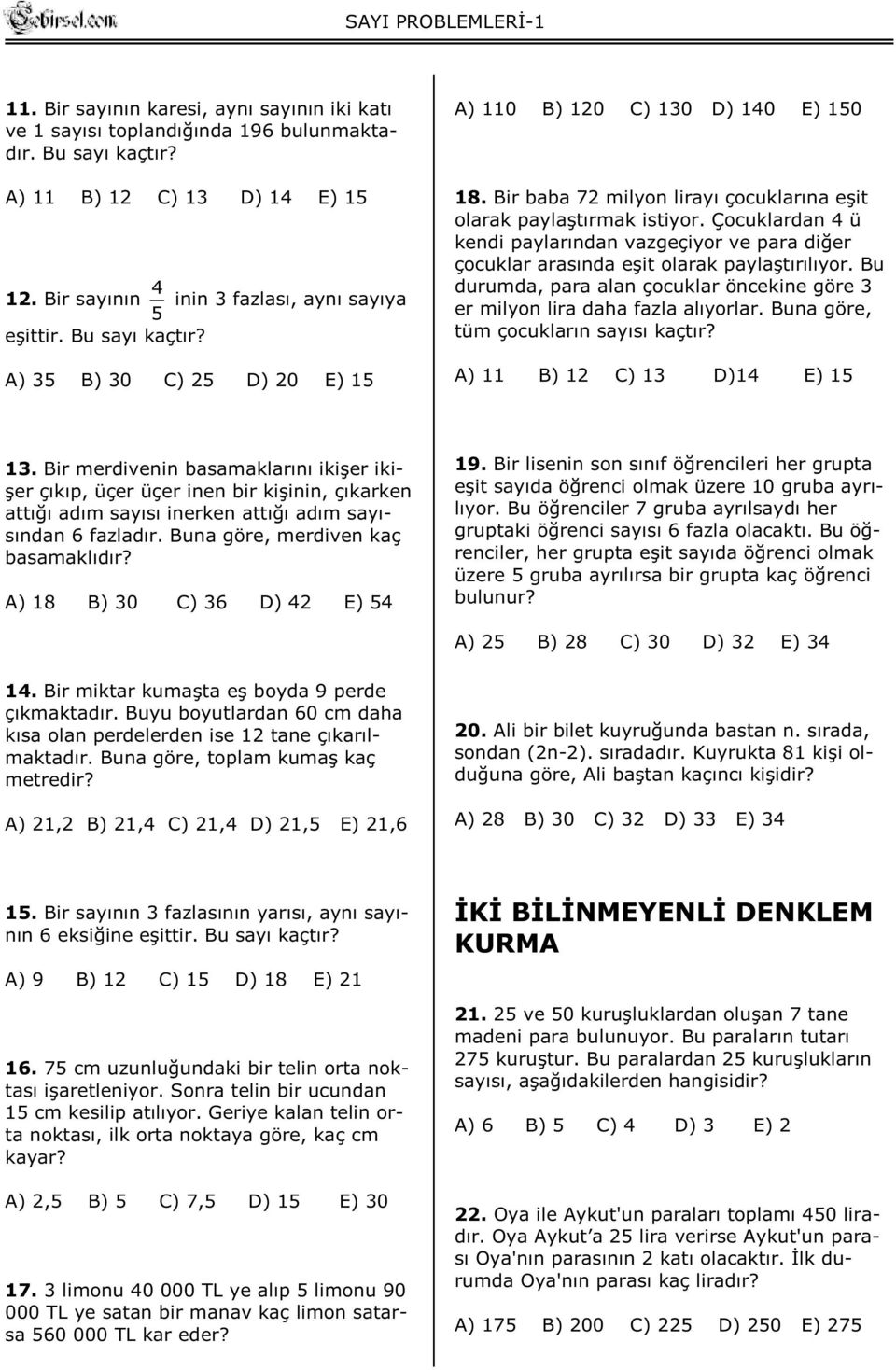 Çocuklardan 4 ü kendi paylarından vazgeçiyor ve para diğer çocuklar arasında eşit olarak paylaştırılıyor. Bu durumda, para alan çocuklar öncekine göre 3 er milyon lira daha fazla alıyorlar.