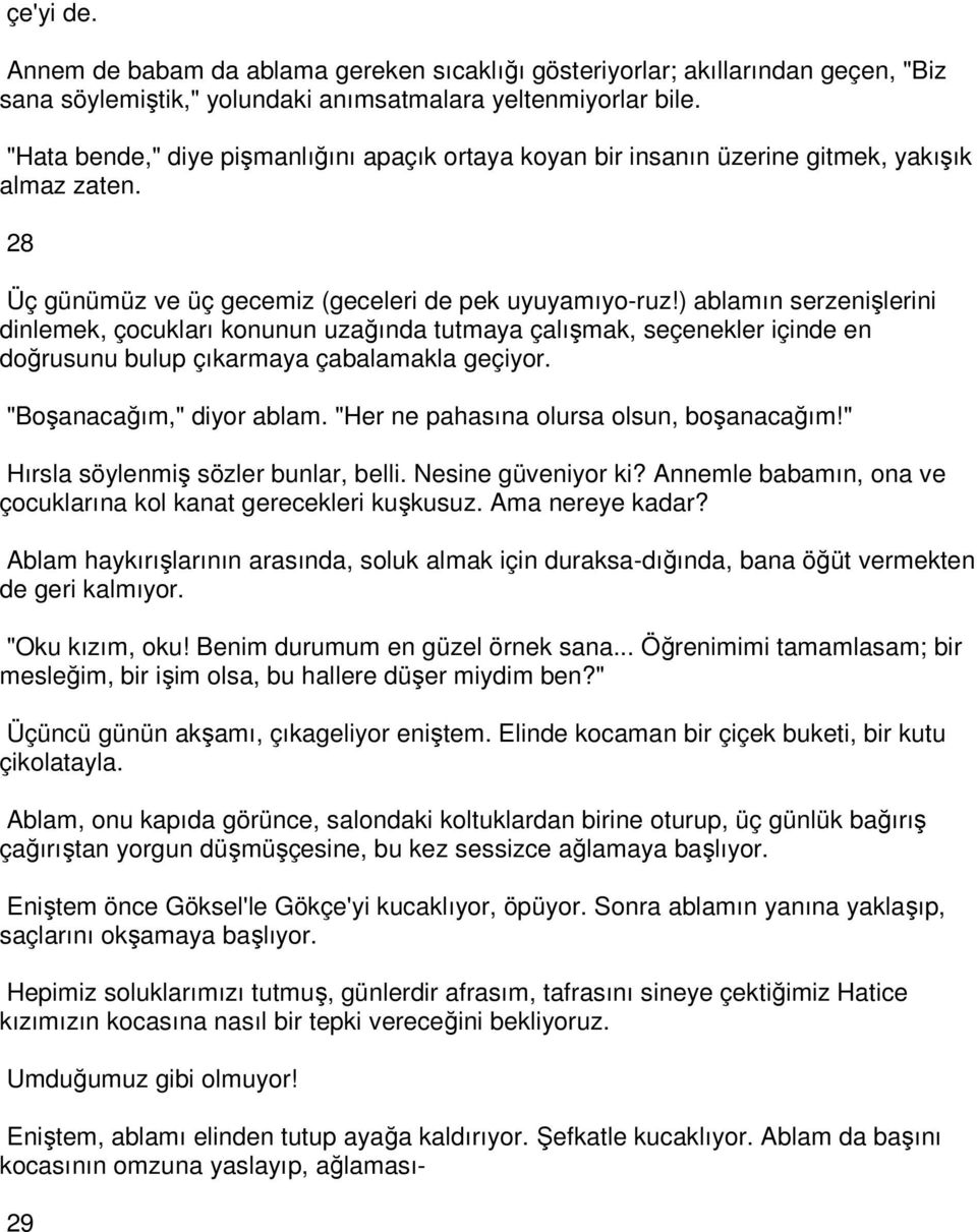 ) ablamın serzenişlerini dinlemek, çocukları konunun uzağında tutmaya çalışmak, seçenekler içinde en doğrusunu bulup çıkarmaya çabalamakla geçiyor. "Boşanacağım," diyor ablam.