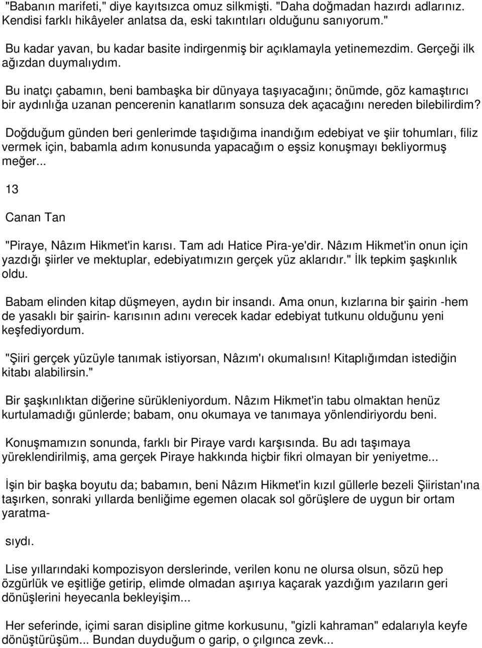 Bu inatçı çabamın, beni bambaşka bir dünyaya taşıyacağını; önümde, göz kamaştırıcı bir aydınlığa uzanan pencerenin kanatlarım sonsuza dek açacağını nereden bilebilirdim?