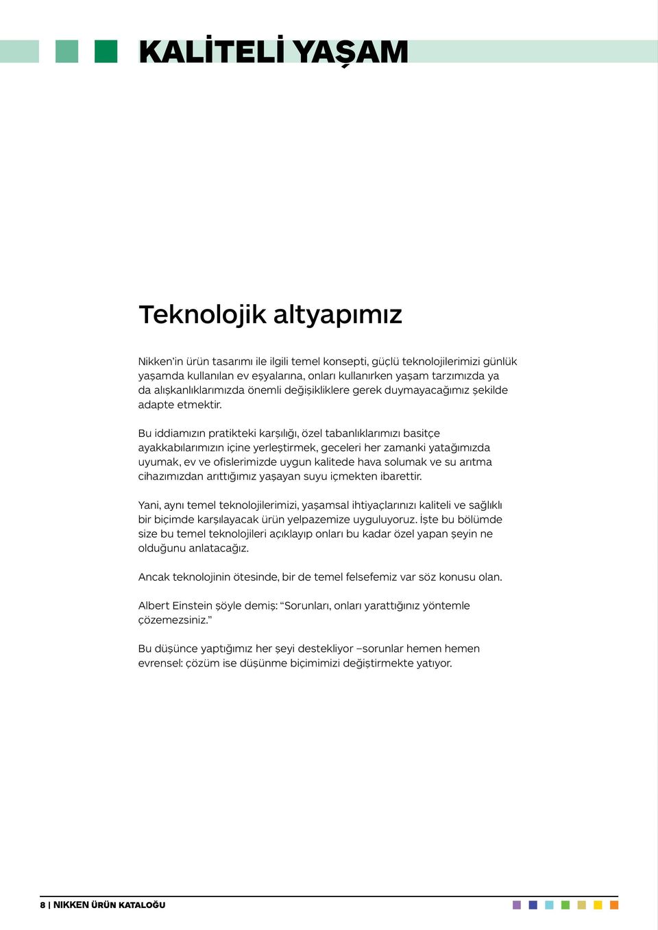 Bu iddiamızın pratikteki karşılığı, özel tabanlıklarımızı basitçe ayakkabılarımızın içine yerleştirmek, geceleri her zamanki yatağımızda uyumak, ev ve ofislerimizde uygun kalitede hava solumak ve su