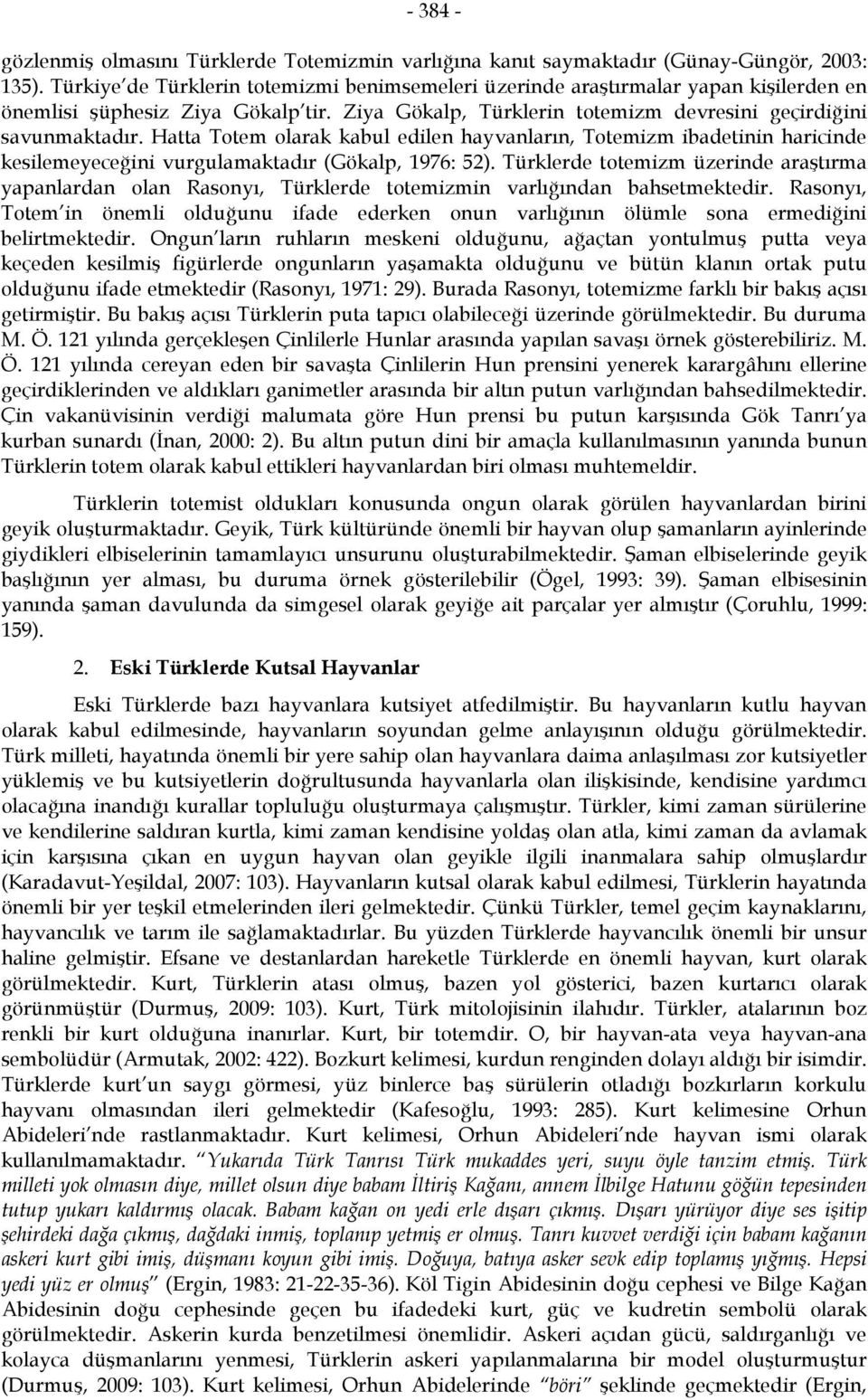 Hatta Totem olarak kabul edilen hayvanların, Totemizm ibadetinin haricinde kesilemeyeceğini vurgulamaktadır (Gökalp, 1976: 52).