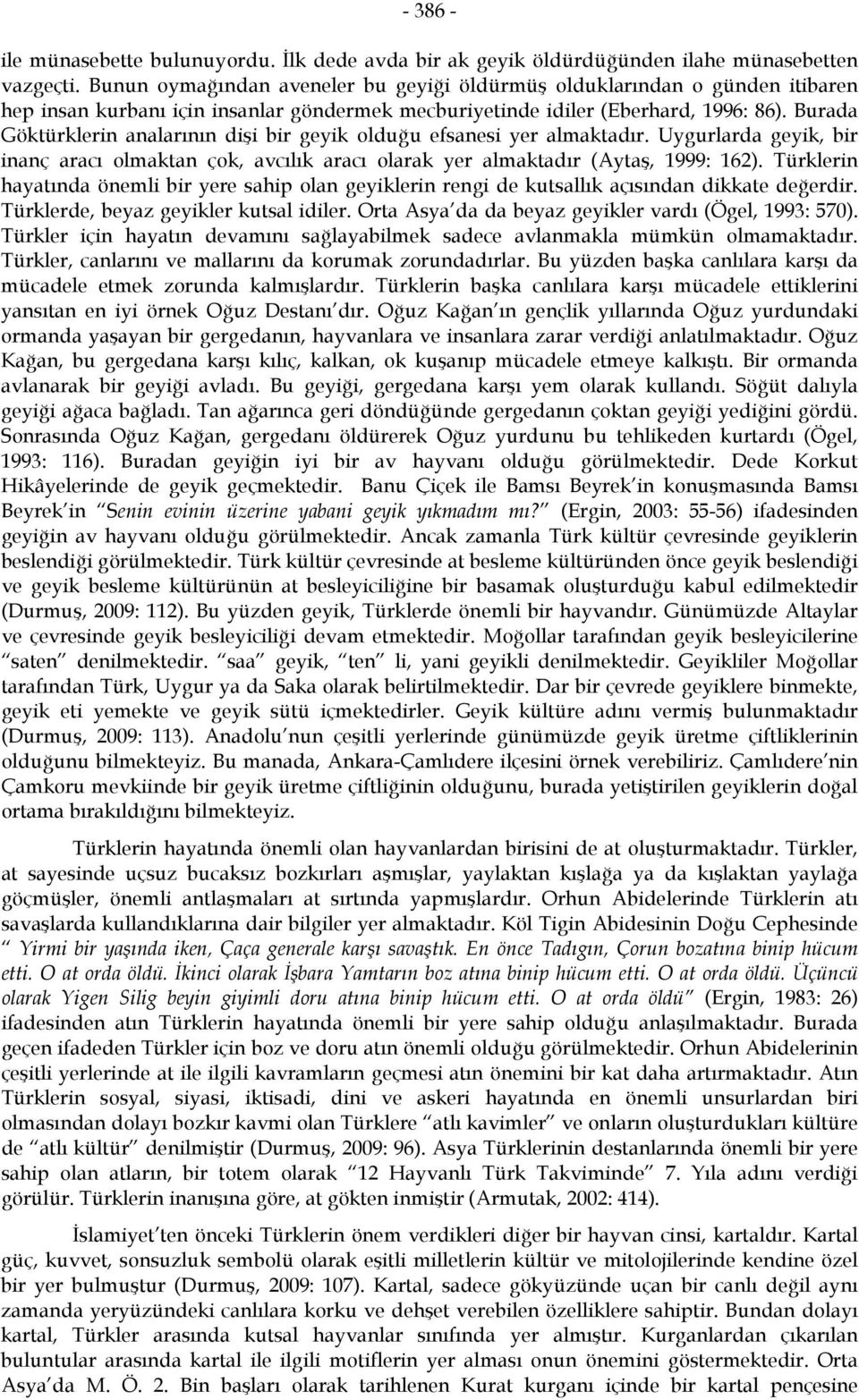 Burada Göktürklerin analarının dişi bir geyik olduğu efsanesi yer almaktadır. Uygurlarda geyik, bir inanç aracı olmaktan çok, avcılık aracı olarak yer almaktadır (Aytaş, 1999: 162).