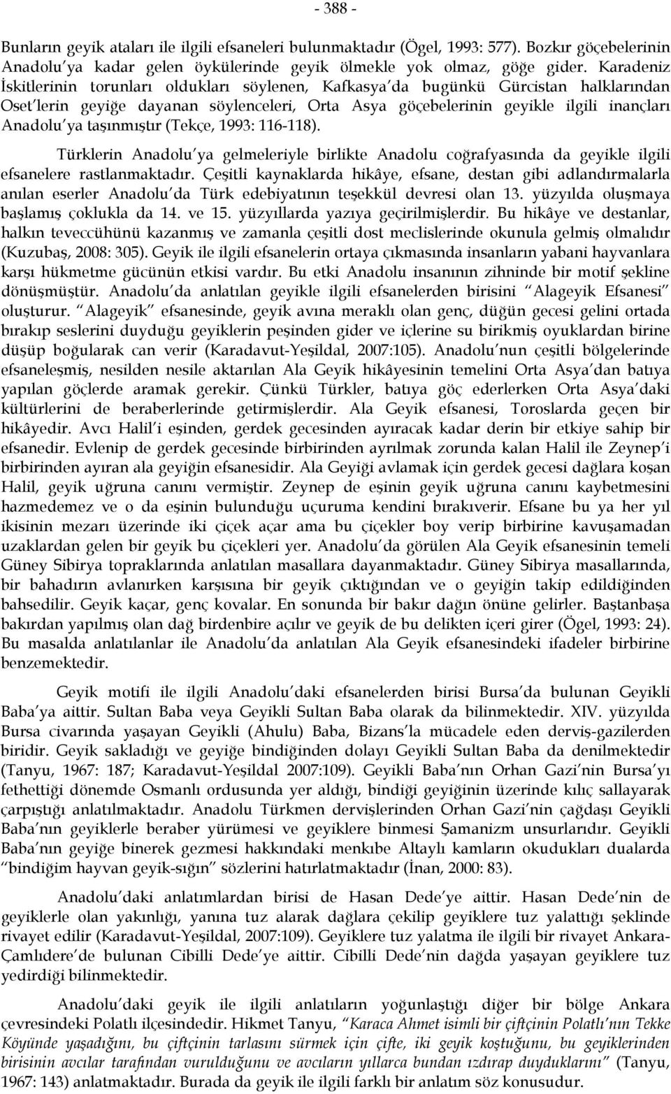 taşınmıştır (Tekçe, 1993: 116-118). Türklerin Anadolu ya gelmeleriyle birlikte Anadolu coğrafyasında da geyikle ilgili efsanelere rastlanmaktadır.