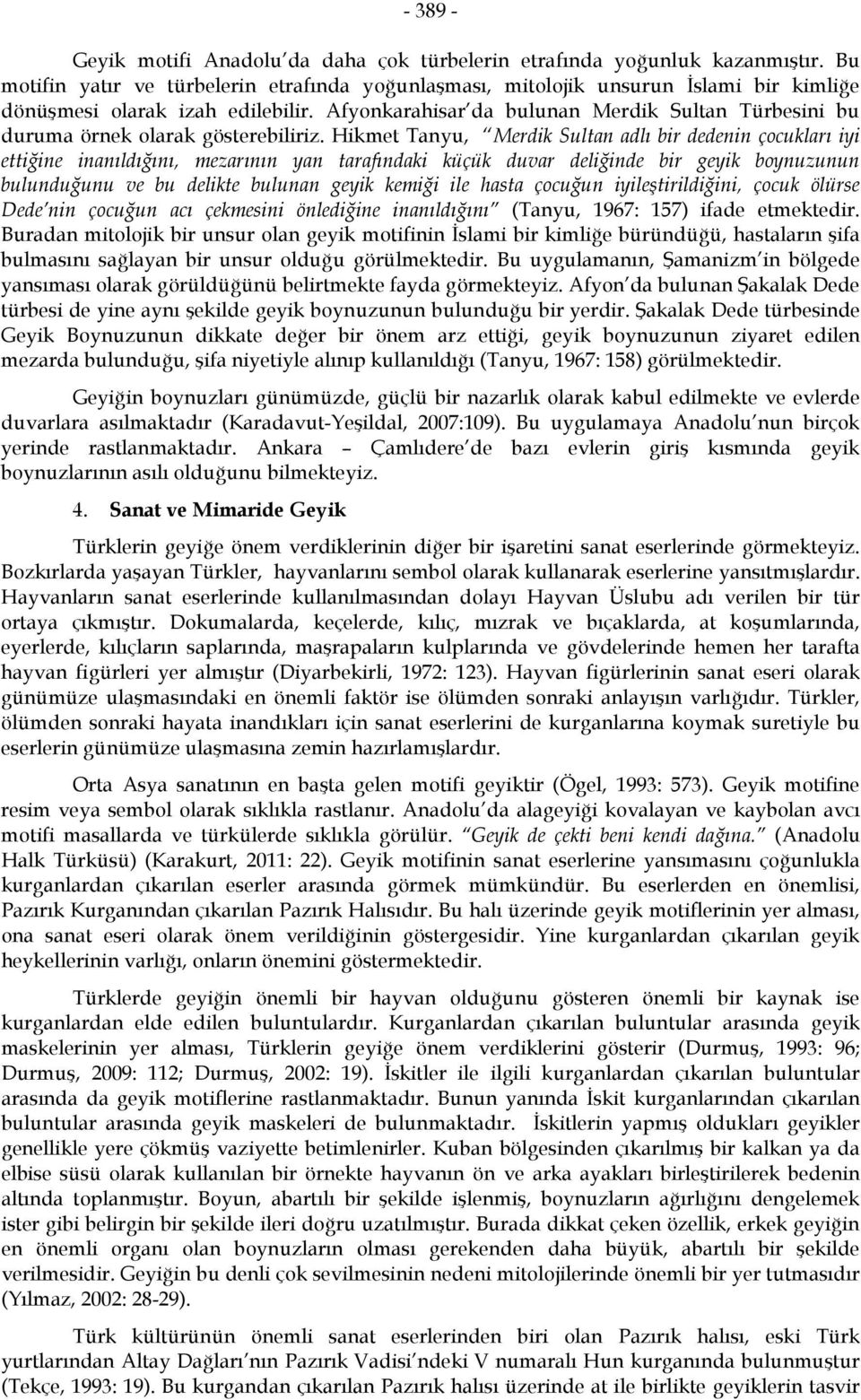 Afyonkarahisar da bulunan Merdik Sultan Türbesini bu duruma örnek olarak gösterebiliriz.