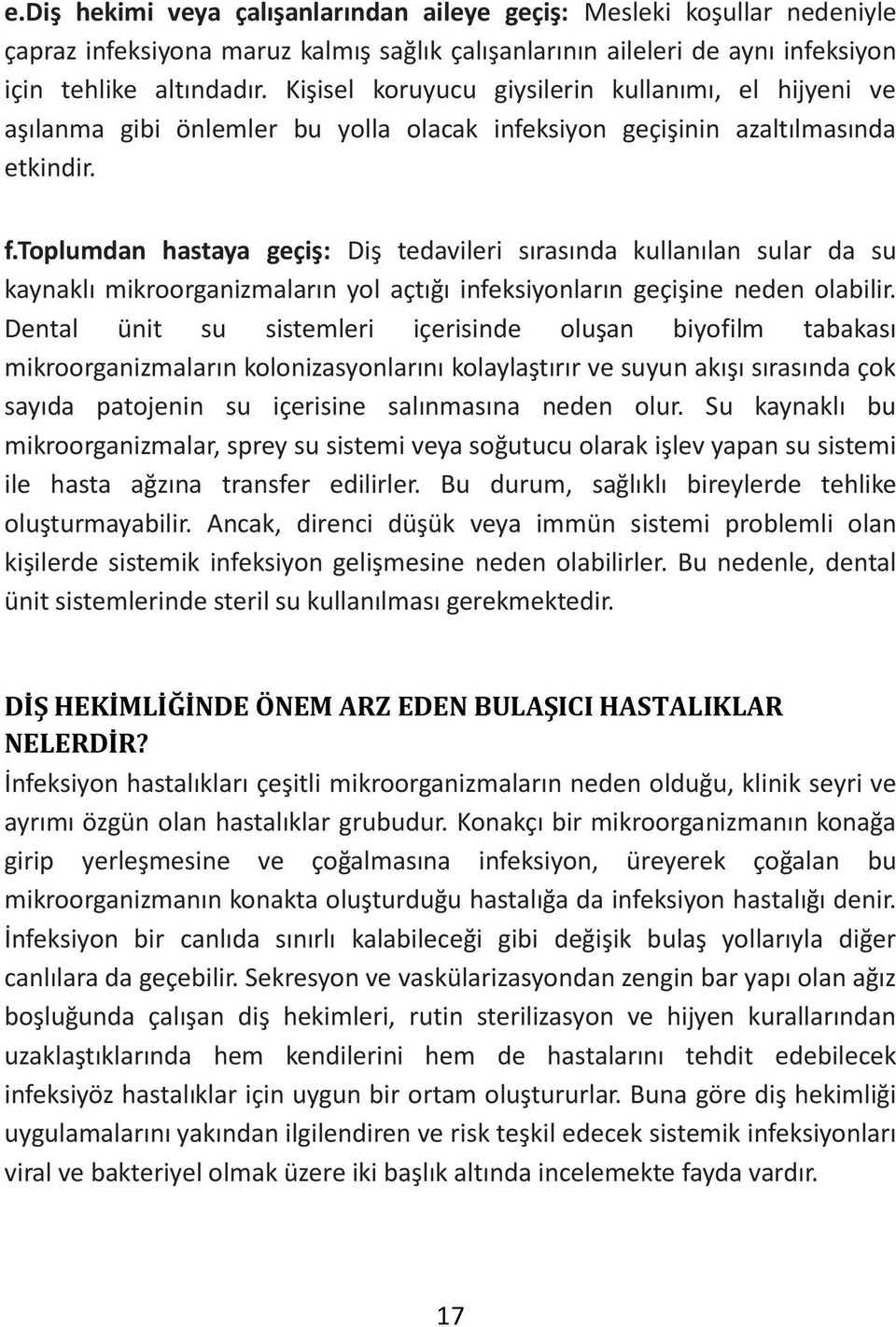 toplumdan hastaya geçiş: Diş tedavileri sırasında kullanılan sular da su kaynaklı mikroorganizmaların yol açtığı infeksiyonların geçişine neden olabilir.