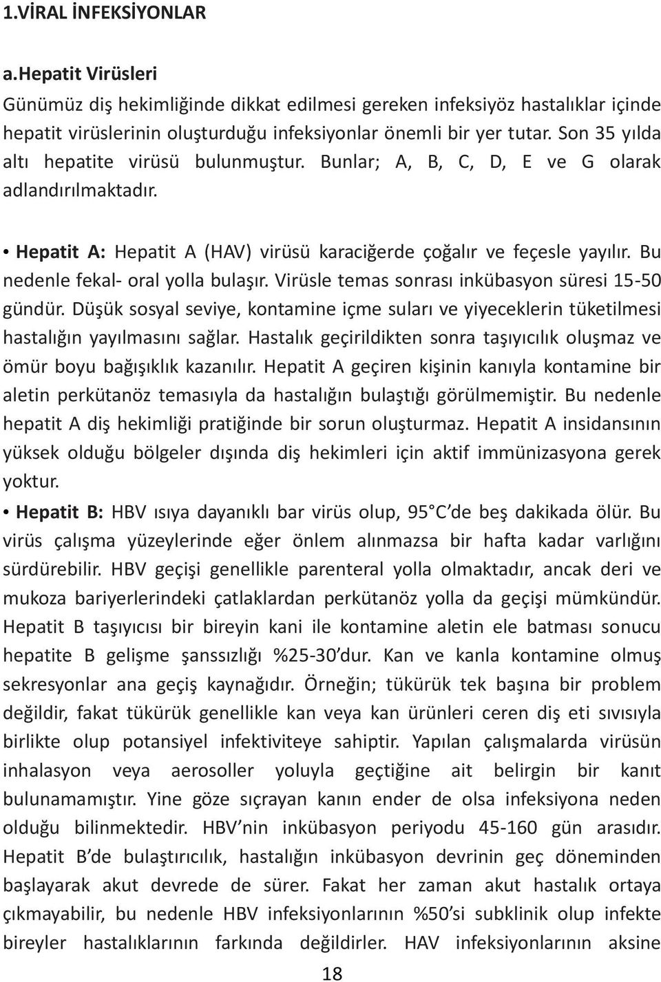 Bu nedenle fekal- oral yolla bulaşır. Virüsle temas sonrası inkübasyon süresi 15-50 gündür. Düşük sosyal seviye, kontamine içme suları ve yiyeceklerin tüketilmesi hastalığın yayılmasını sağlar.