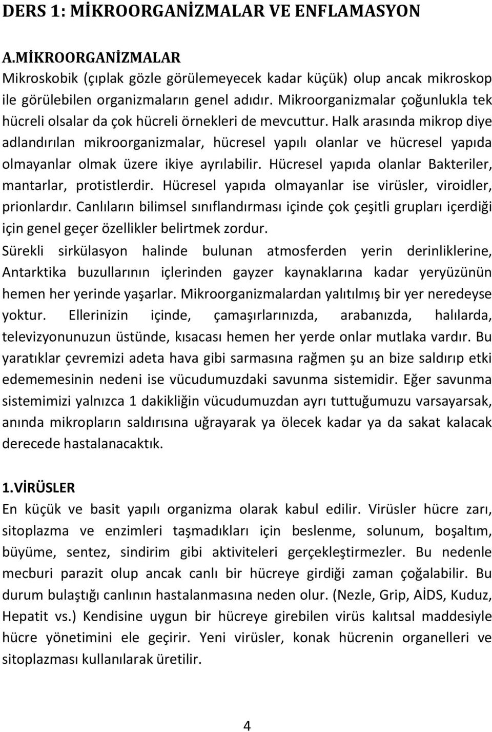 Halk arasında mikrop diye adlandırılan mikroorganizmalar, hücresel yapılı olanlar ve hücresel yapıda olmayanlar olmak üzere ikiye ayrılabilir.