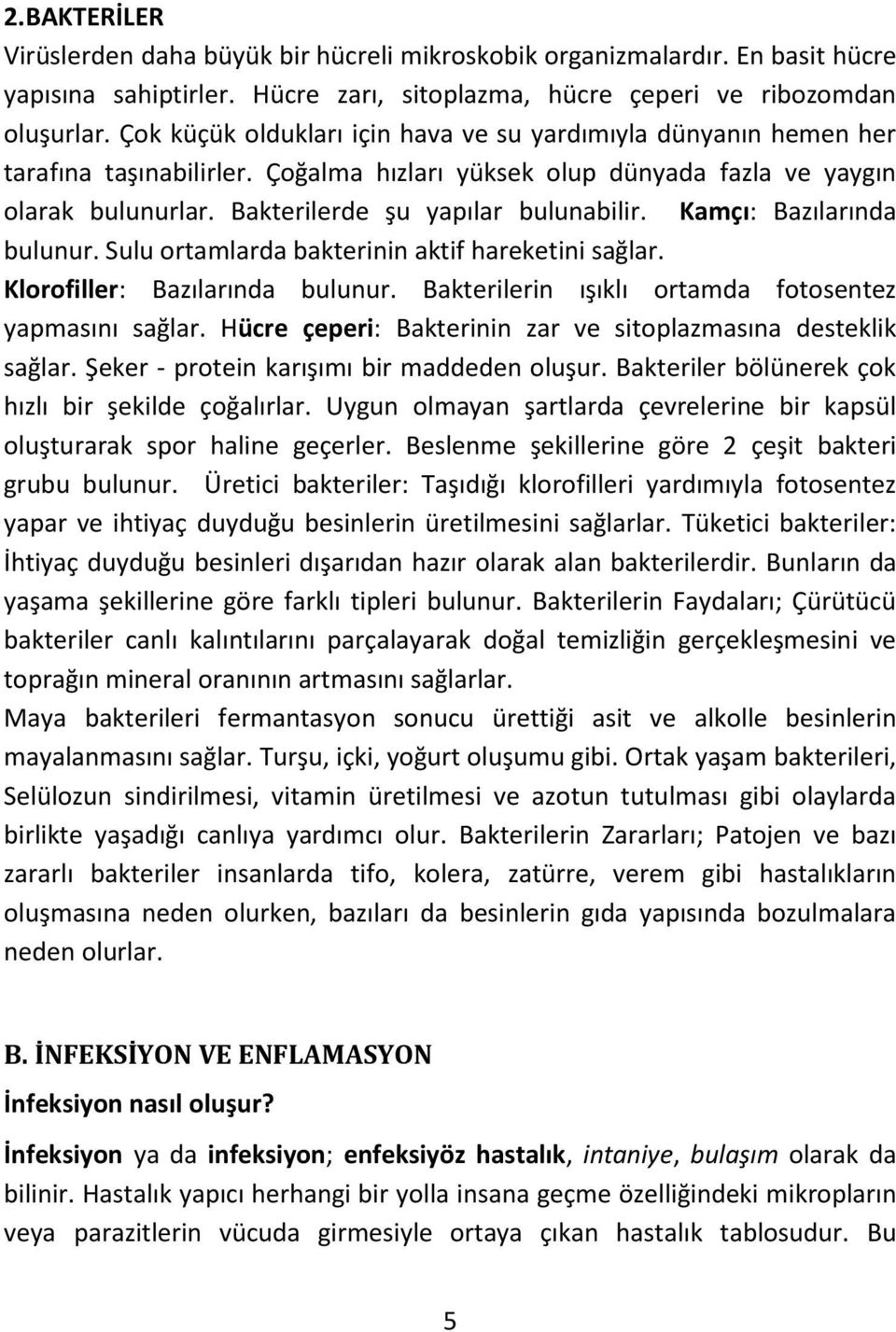 Kamçı: Bazılarında bulunur. Sulu ortamlarda bakterinin aktif hareketini sağlar. Klorofiller: Bazılarında bulunur. Bakterilerin ışıklı ortamda fotosentez yapmasını sağlar.