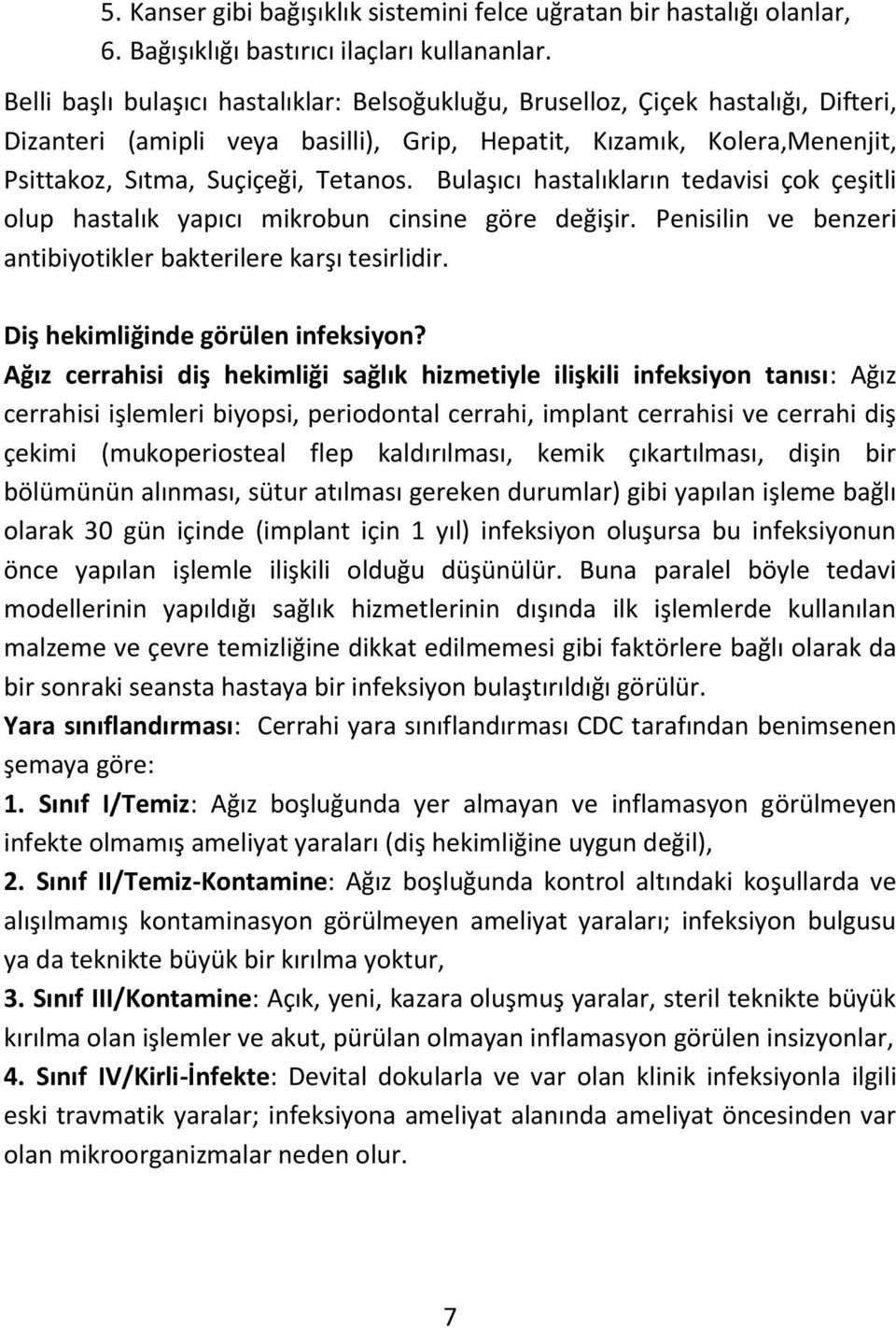 Bulaşıcı hastalıkların tedavisi çok çeşitli olup hastalık yapıcı mikrobun cinsine göre değişir. Penisilin ve benzeri antibiyotikler bakterilere karşı tesirlidir. Diş hekimliğinde görülen infeksiyon?