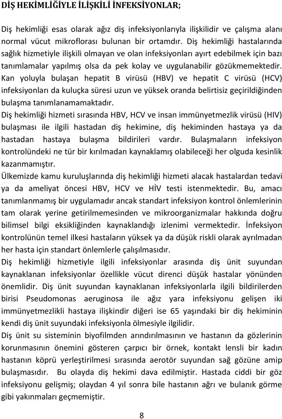 Kan yoluyla bulaşan hepatit B virüsü (HBV) ve hepatit C virüsü (HCV) infeksiyonları da kuluçka süresi uzun ve yüksek oranda belirtisiz geçirildiğinden bulaşma tanımlanamamaktadır.