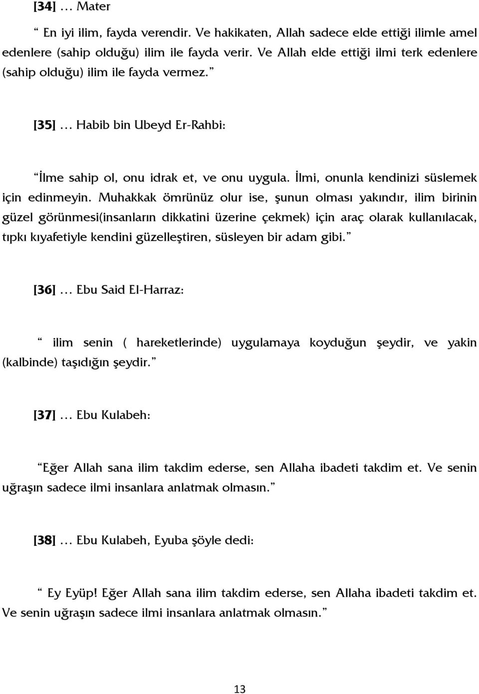 Muhakkak ömrünüz olur ise, şunun olması yakındır, ilim birinin güzel görünmesi(insanların dikkatini üzerine çekmek) için araç olarak kullanılacak, tıpkı kıyafetiyle kendini güzelleştiren, süsleyen