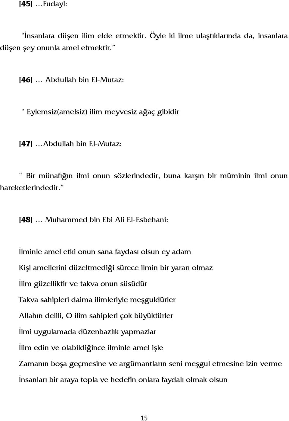 [48] Muhammed bin Ebi Ali El-Esbehani: İlminle amel etki onun sana faydası olsun ey adam Kişi amellerini düzeltmediği sürece ilmin bir yararı olmaz İlim güzelliktir ve takva onun süsüdür Takva