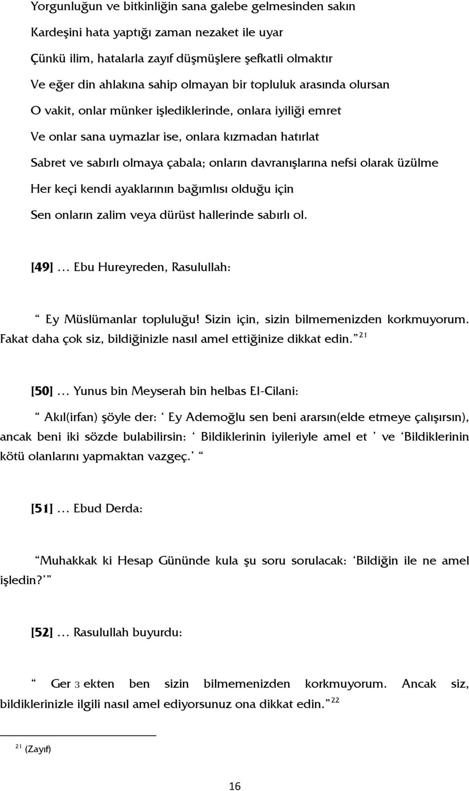 olarak üzülme Her keçi kendi ayaklarının bağımlısı olduğu için Sen onların zalim veya dürüst hallerinde sabırlı ol. [49] Ebu Hureyreden, Rasulullah: Ey Müslümanlar topluluğu!