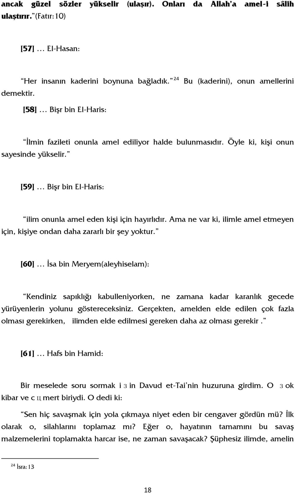 [59] Bişr bin El-Haris: ilim onunla amel eden kişi için hayırlıdır. Ama ne var ki, ilimle amel etmeyen için, kişiye ondan daha zararlı bir şey yoktur.