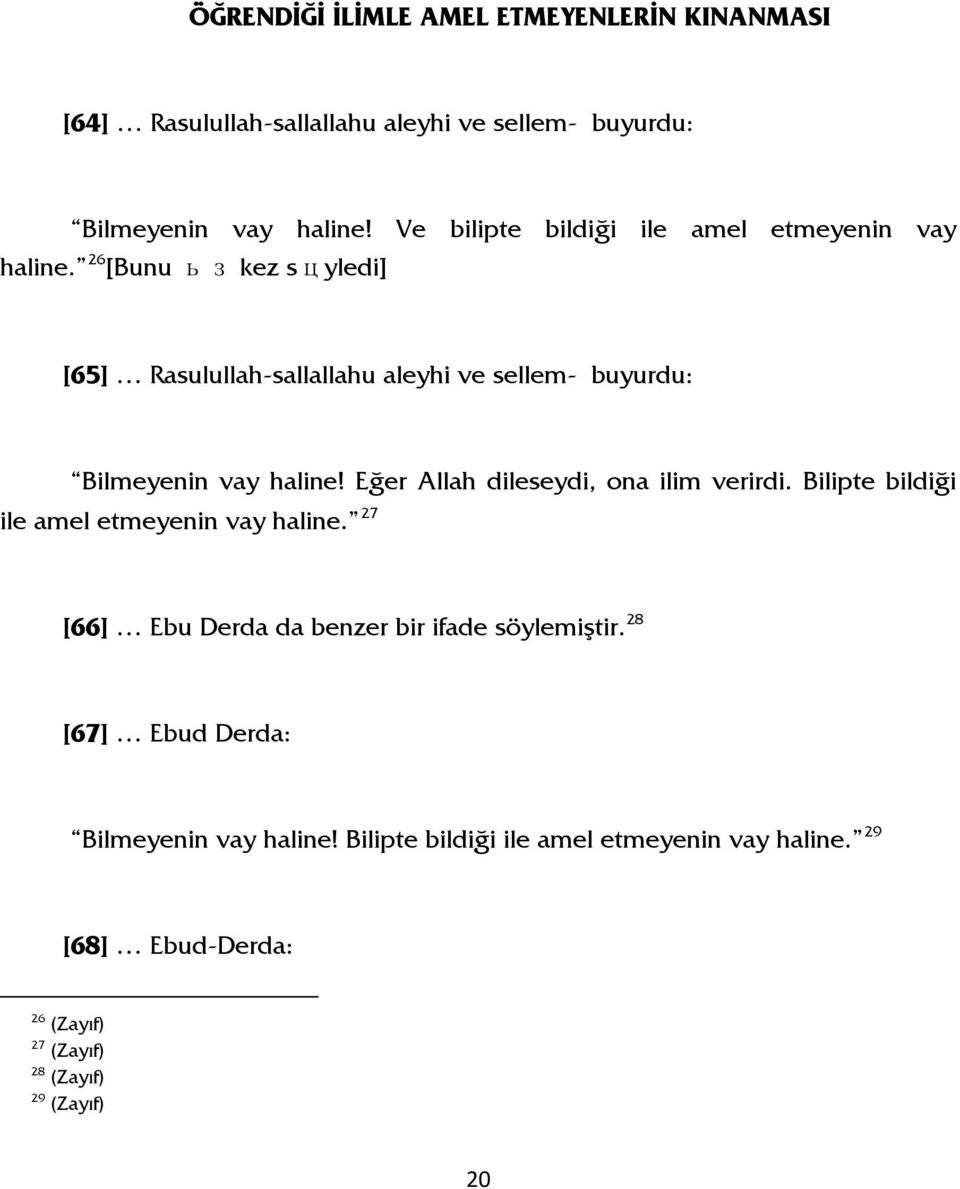 26 [Bunu ьз kez sцyledi] [65] Rasulullah-sallallahu aleyhi ve sellem- buyurdu: Bilmeyenin vay haline! Eğer Allah dileseydi, ona ilim verirdi.