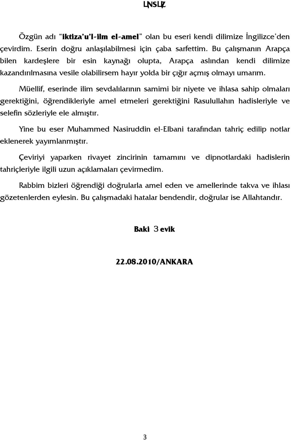 Müellif, eserinde ilim sevdalılarının samimi bir niyete ve ihlasa sahip olmaları gerektiğini, öğrendikleriyle amel etmeleri gerektiğini Rasulullahın hadisleriyle ve selefin sözleriyle ele almıştır.