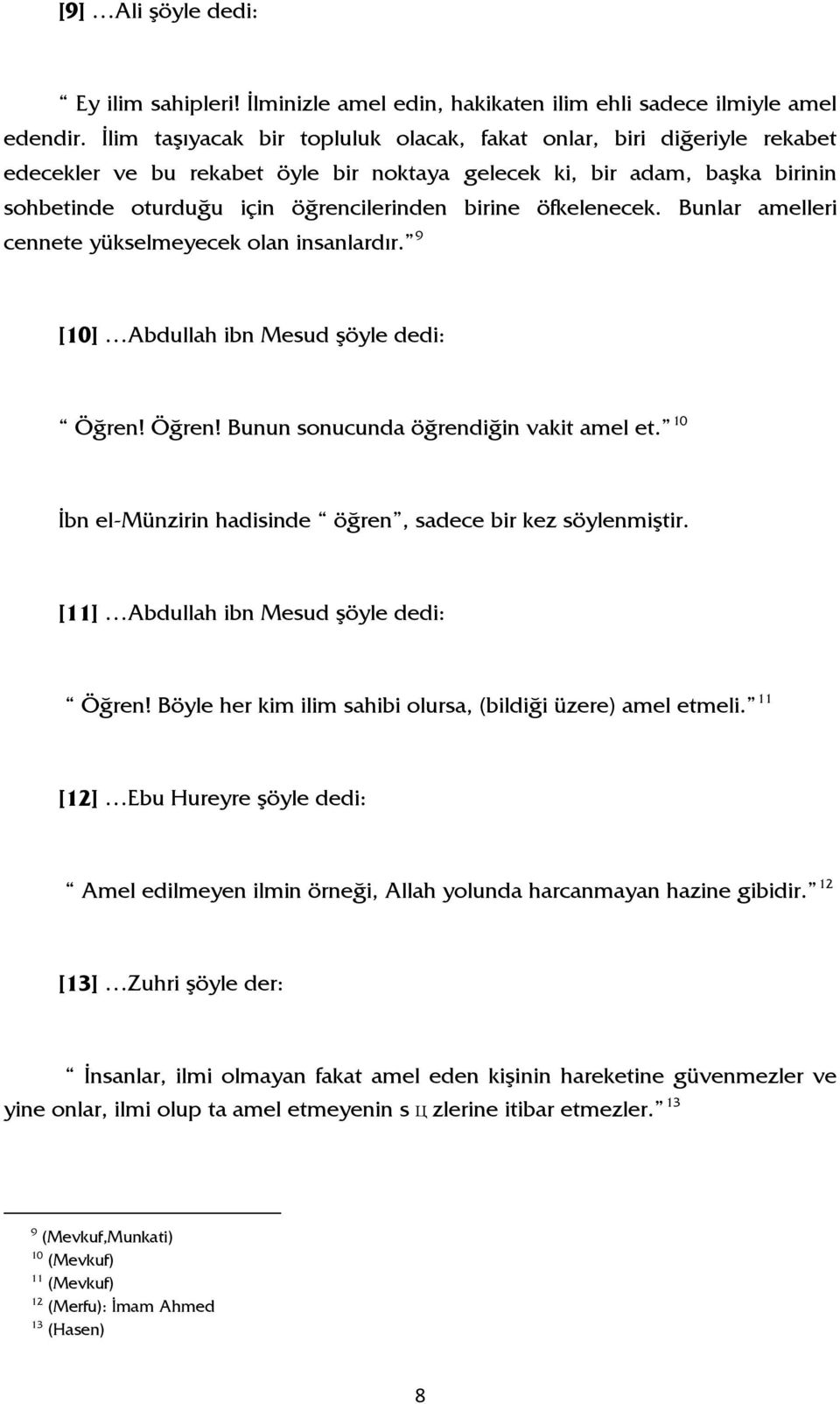 öfkelenecek. Bunlar amelleri cennete yükselmeyecek olan insanlardır. 9 [10] Abdullah ibn Mesud şöyle dedi: Öğren! Öğren! Bunun sonucunda öğrendiğin vakit amel et.