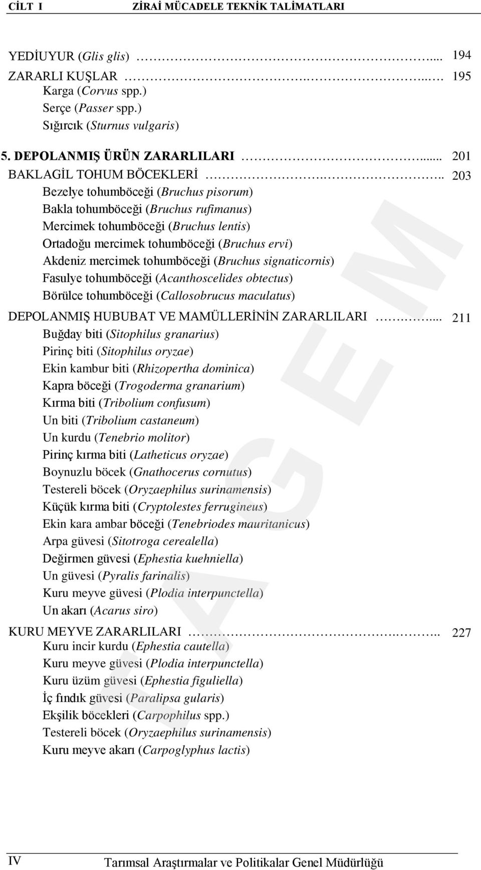 .. Bezelye tohumböceği (Bruchus pisorum) Bakla tohumböceği (Bruchus rufimanus) Mercimek tohumböceği (Bruchus lentis) Ortadoğu mercimek tohumböceği (Bruchus ervi) Akdeniz mercimek tohumböceği (Bruchus