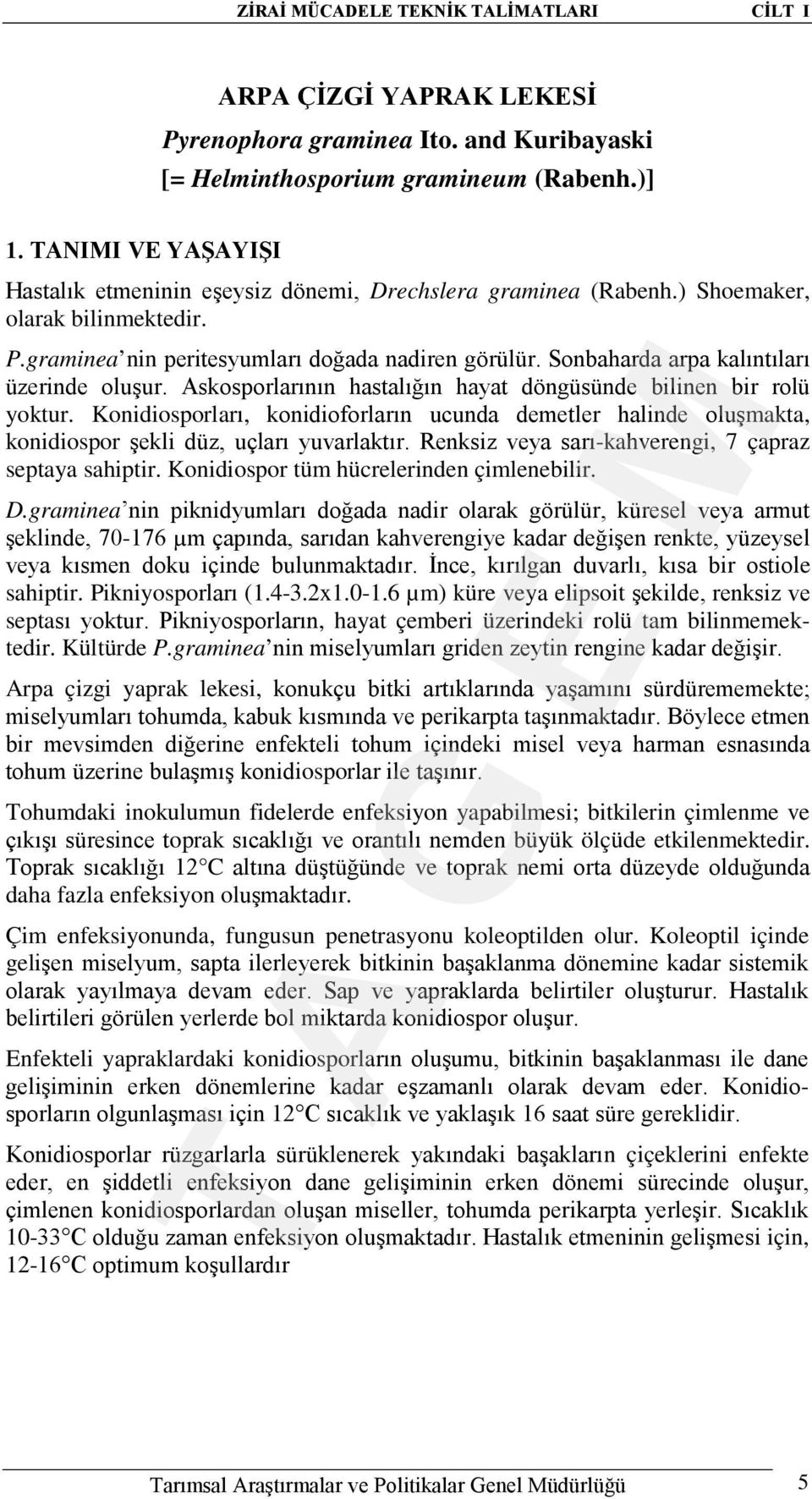 Sonbaharda arpa kalıntıları üzerinde oluşur. Askosporlarının hastalığın hayat döngüsünde bilinen bir rolü yoktur.