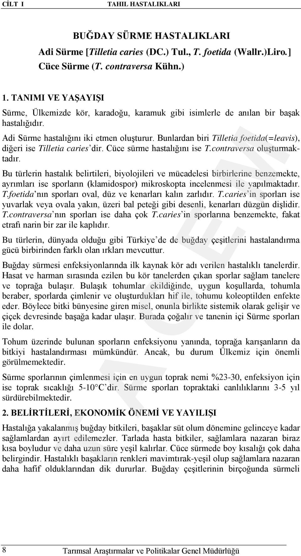 Bunlardan biri Tilletia foetida(=leavis), diğeri ise Tilletia caries dir. Cüce sürme hastalığını ise T.contraversa oluşturmaktadır.