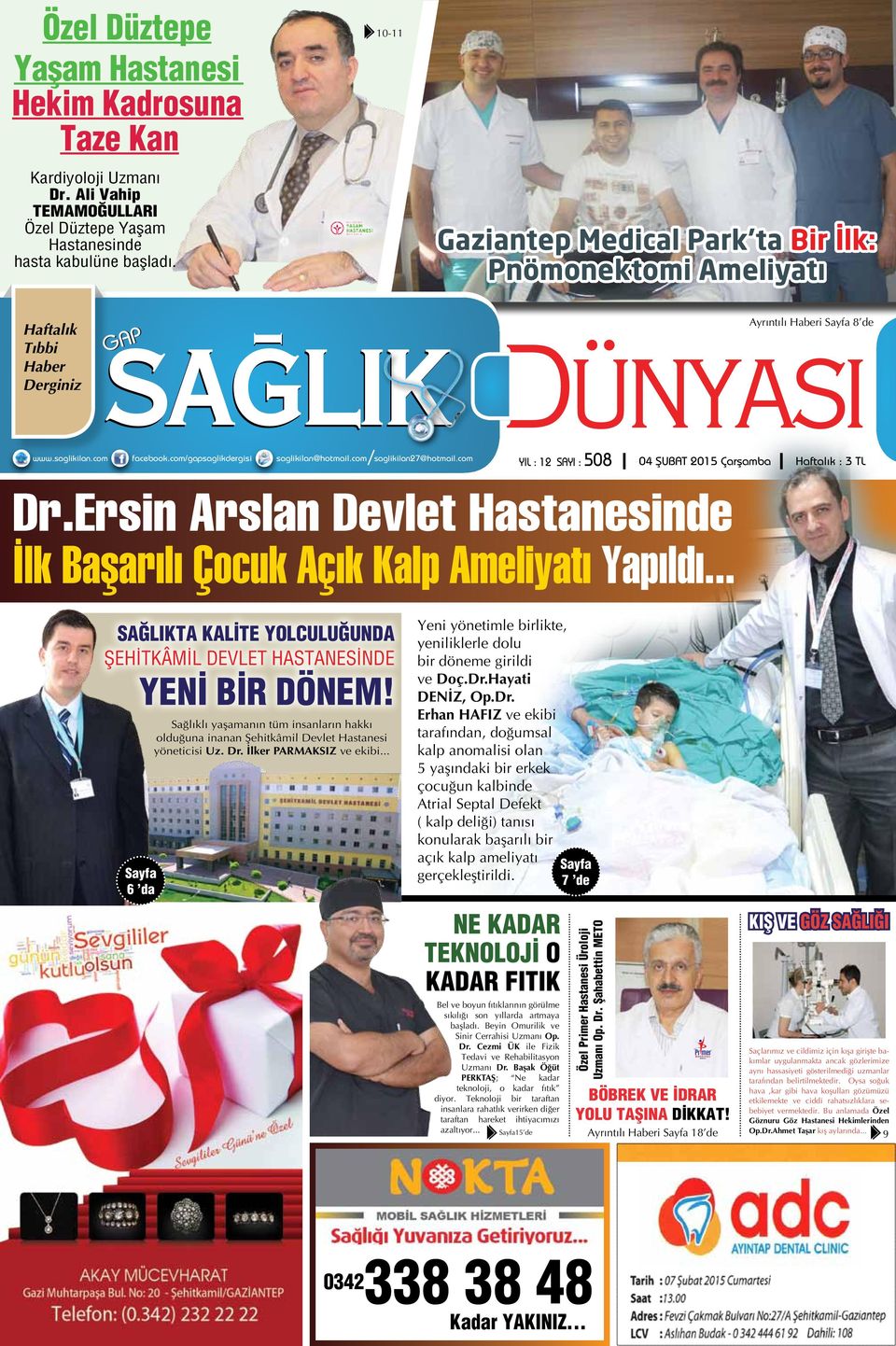 com saglikilan27@hotmail.com YIL : 12 SAYI : 508 04 ŞUBAT 2015 Çarflamba Haftalık : 3 TL Dr.Ersin Arslan Devlet Hastanesinde İlk Başarılı Çocuk Açık Kalp Ameliyatı Yapıldı.