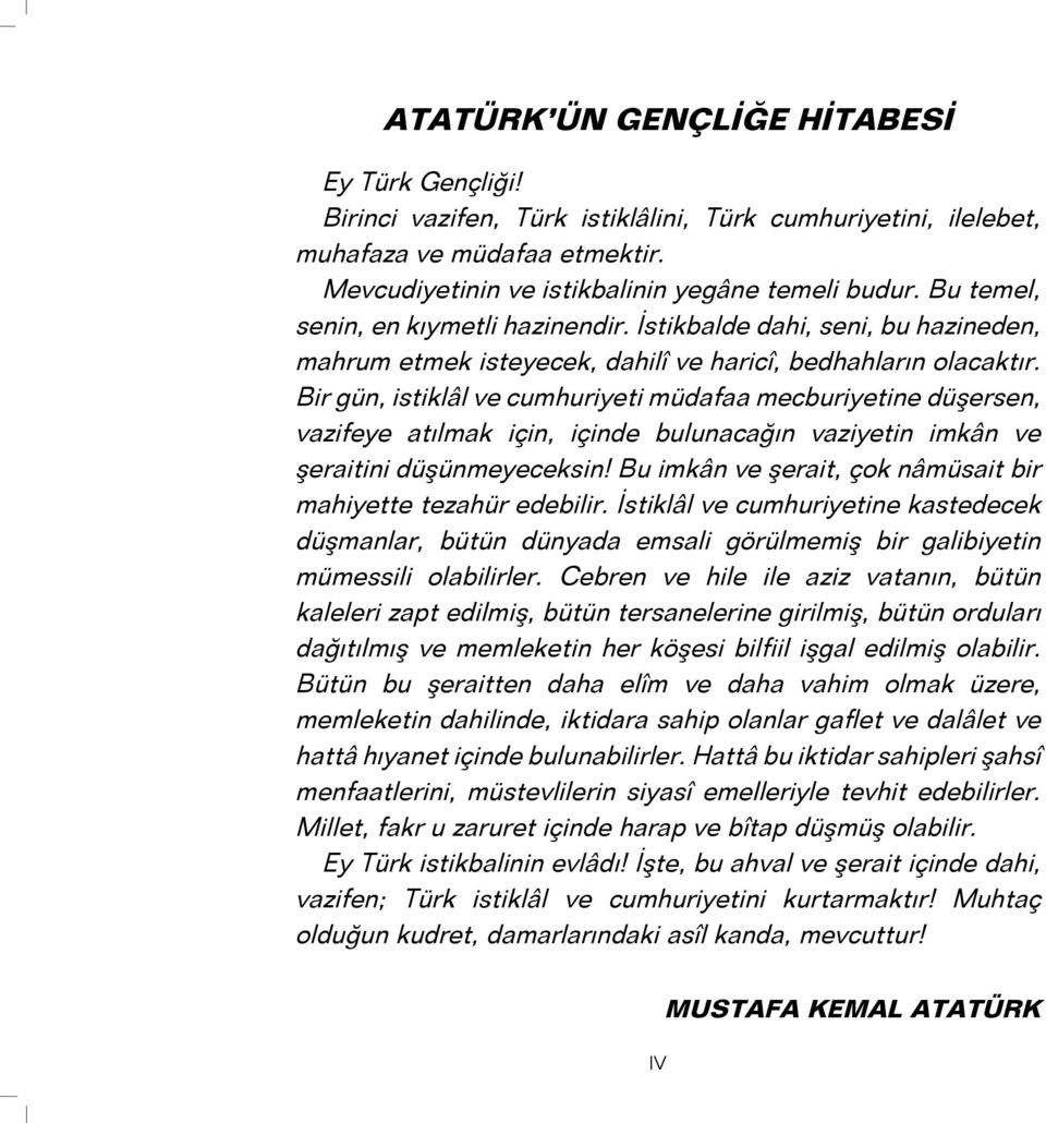 Bir gün, istiklâl ve cumhuriyeti müdafaa mecburiyetine düşersen, vazifeye atılmak için, içinde bulunacağın vaziyetin imkân ve şeraitini düşünmeyeceksin!