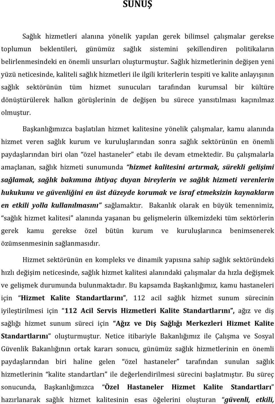 Sağlık hizmetlerinin değişen yeni yüzü neticesinde, kaliteli sağlık hizmetleri ile ilgili kriterlerin tespiti ve kalite anlayışının sağlık sektörünün tüm hizmet sunucuları tarafından kurumsal bir